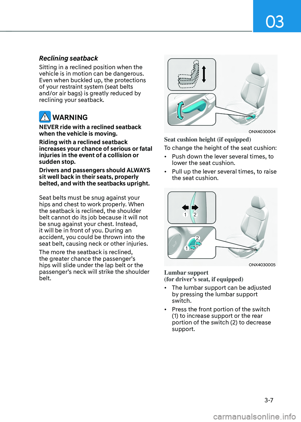 HYUNDAI TUCSON HYBRID 2022 Workshop Manual 03
3 -7
Reclining seatback
Sitting in a reclined position when the
vehicle is in motion can be dangerous.
Even when buckled up, the protections
of your restraint system (seat belts
and/or air bags HYUNDAI TUCSON HYBRID 2022 Workshop Manual 03
3 -7
Reclining seatback
Sitting in a reclined position when the
vehicle is in motion can be dangerous.
Even when buckled up, the protections
of your restraint system (seat belts
and/or air bags