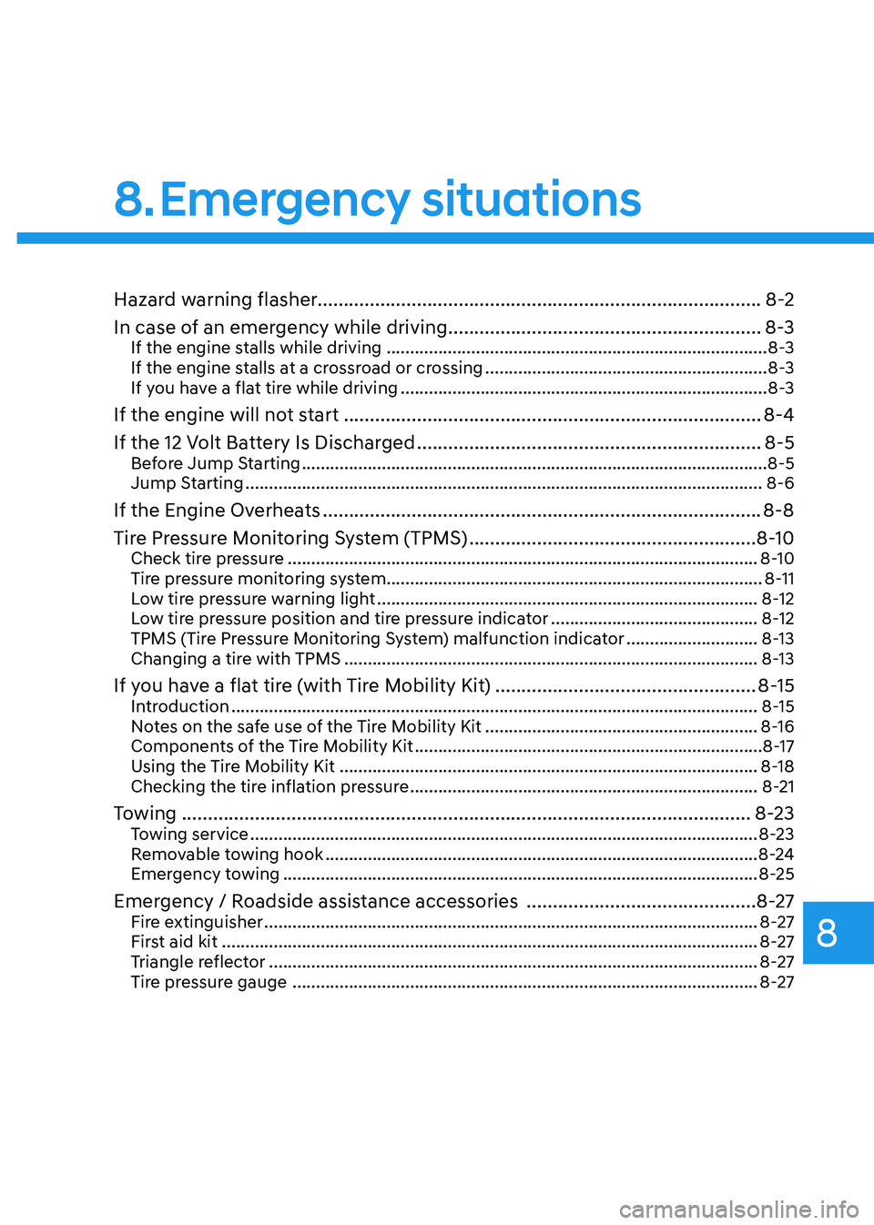 HYUNDAI TUCSON HYBRID 2022 Owners Manual 8. Emergency situations
Hazard warning flasher........................................................................\
.............8-2
In case of an emergency while driving
....................... HYUNDAI TUCSON HYBRID 2022 Owners Manual 8. Emergency situations
Hazard warning flasher........................................................................\
.............8-2
In case of an emergency while driving
.......................