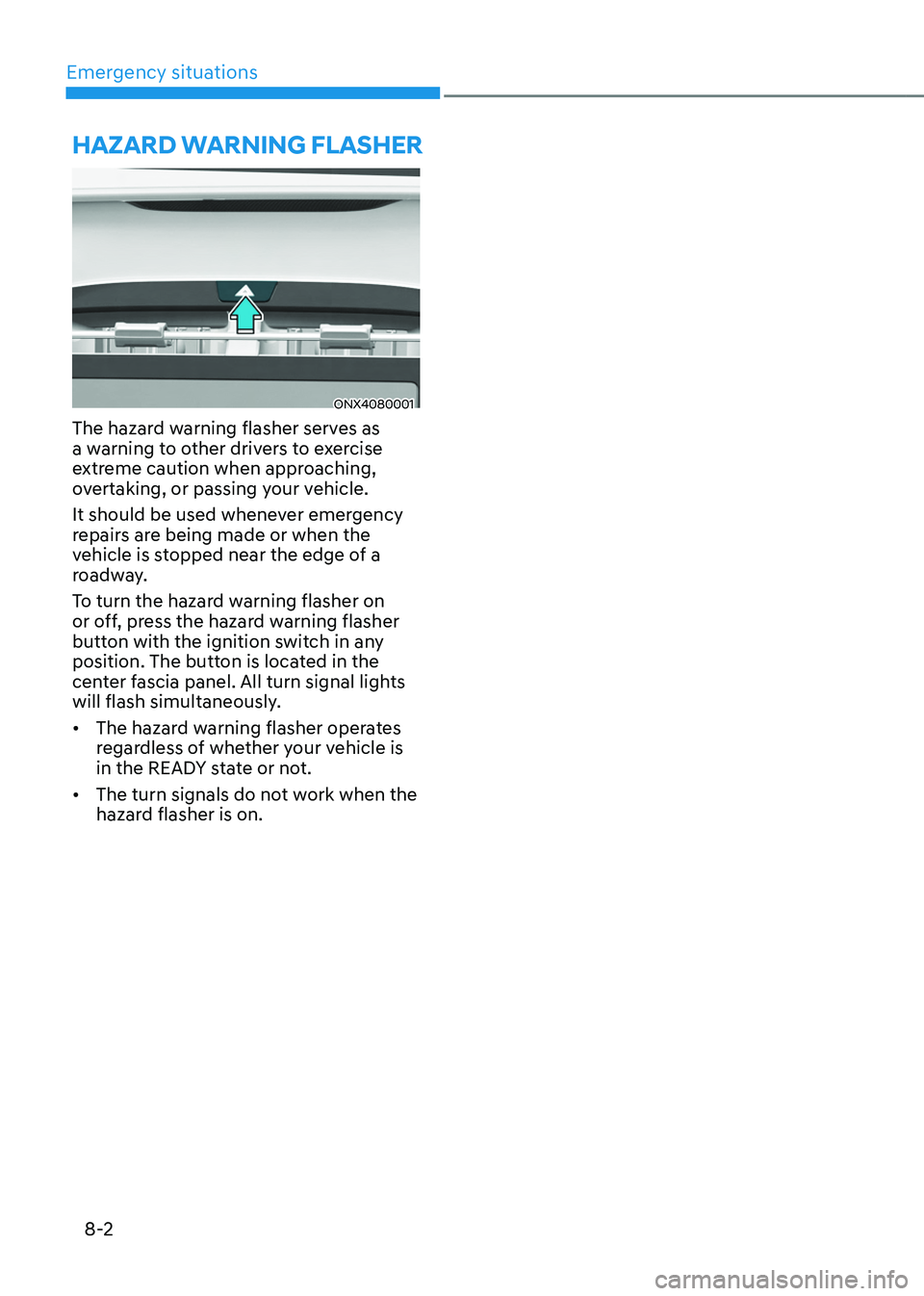 HYUNDAI TUCSON HYBRID 2022 Owners Manual Emergency situations
8-2
ONX4080001
The hazard warning flasher serves as
a warning to other drivers to exercise
extreme caution when approaching,
overtaking, or passing your vehicle.
It should be u HYUNDAI TUCSON HYBRID 2022 Owners Manual Emergency situations
8-2
ONX4080001
The hazard warning flasher serves as
a warning to other drivers to exercise
extreme caution when approaching,
overtaking, or passing your vehicle.
It should be u