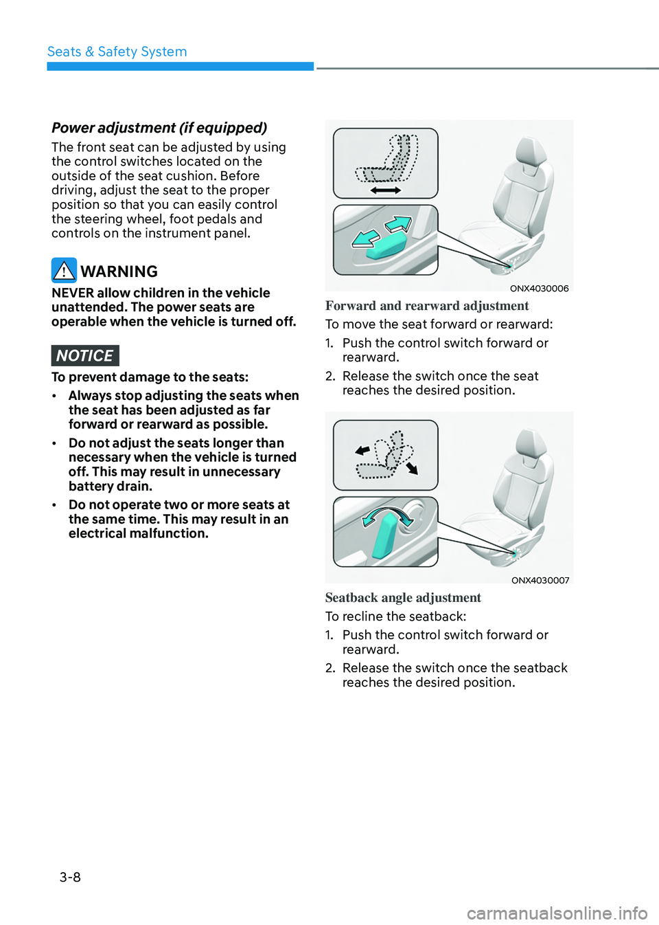 HYUNDAI TUCSON HYBRID 2022 Owners Manual Seats & Safety System
3-8
Power adjustment (if equipped)
The front seat can be adjusted by using
the control switches located on the
outside of the seat cushion. Before
driving, adjust the seat to HYUNDAI TUCSON HYBRID 2022 Owners Manual Seats & Safety System
3-8
Power adjustment (if equipped)
The front seat can be adjusted by using
the control switches located on the
outside of the seat cushion. Before
driving, adjust the seat to