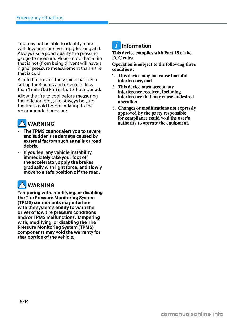 HYUNDAI TUCSON HYBRID 2022  Owners Manual Emergency situations
8-14
You may not be able to identify a tire 
with low pressure by simply looking at it. 
Always use a good quality tire pressure 
gauge to measure. Please note that a tire 
that i