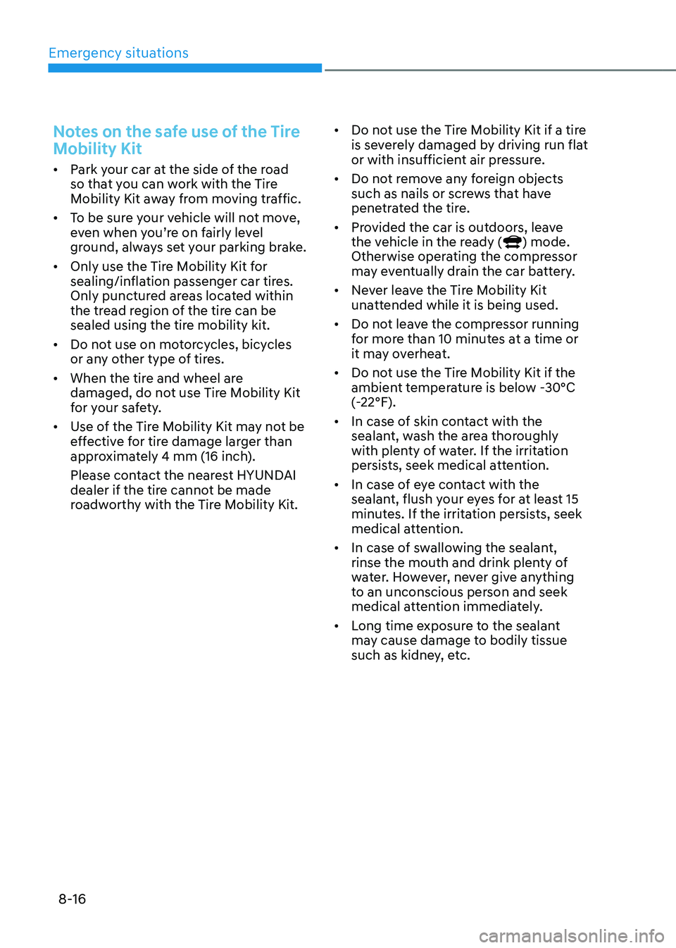 HYUNDAI TUCSON HYBRID 2022  Owners Manual Emergency situations
8-16
Notes on the safe use of the Tire 
Mobility Kit
•	Park your car at the side of the road 
so that you can work with the Tire 
Mobility Kit away from moving traffic.
•	 To 