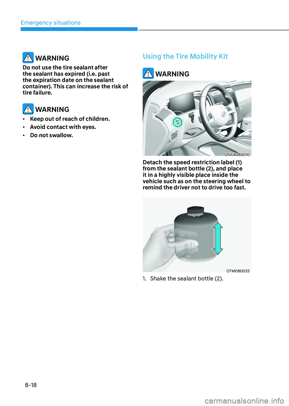 HYUNDAI TUCSON HYBRID 2022  Owners Manual Emergency situations
8-18
 WARNING
Do not use the tire sealant after 
the sealant has expired (i.e. past 
the expiration date on the sealant 
container). This can increase the risk of 
tire failure.
 