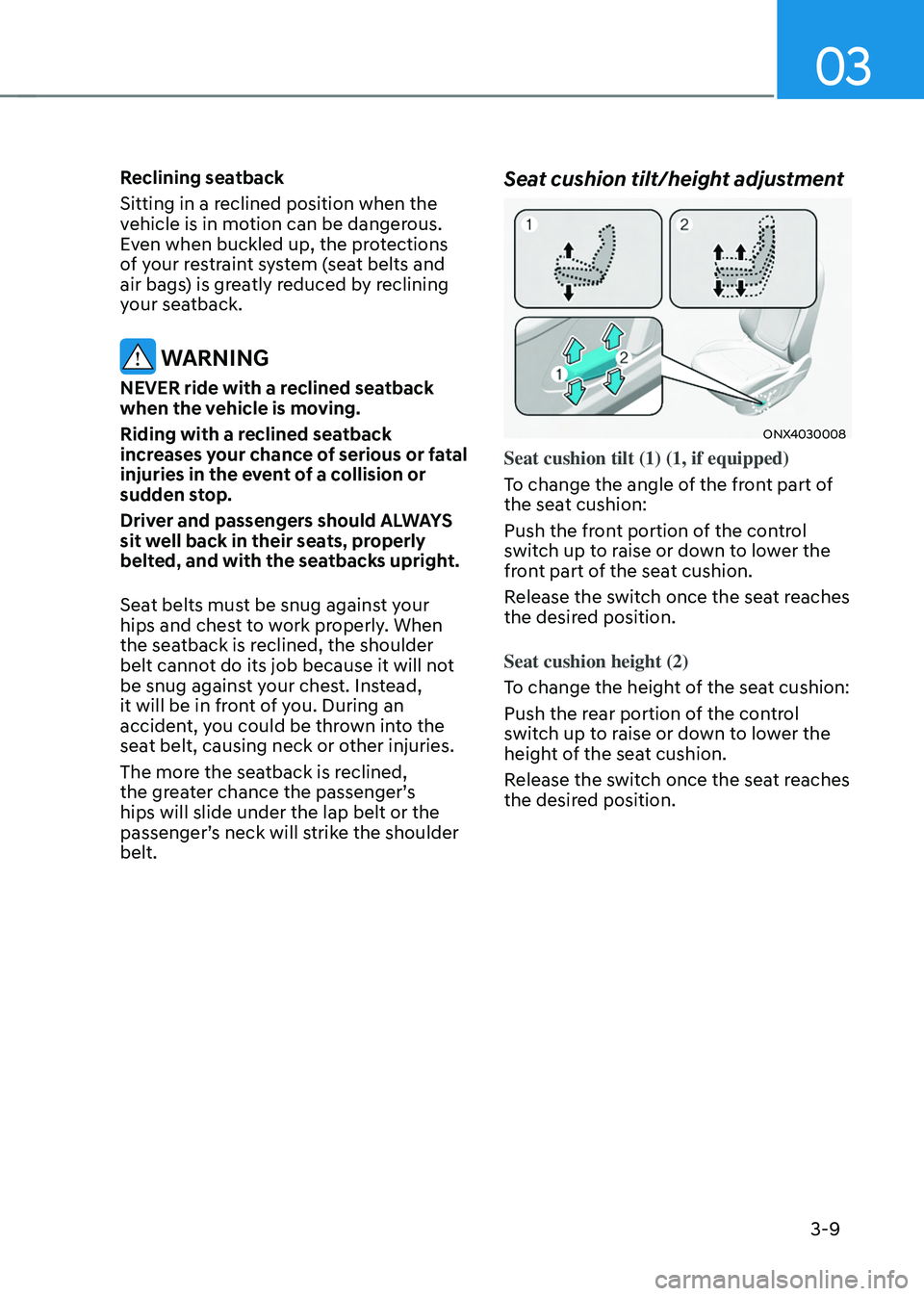 HYUNDAI TUCSON HYBRID 2022 Workshop Manual 03
3-9
Reclining seatback
Sitting in a reclined position when the
vehicle is in motion can be dangerous.
Even when buckled up, the protections
of your restraint system (seat belts and
air bags) is HYUNDAI TUCSON HYBRID 2022 Workshop Manual 03
3-9
Reclining seatback
Sitting in a reclined position when the
vehicle is in motion can be dangerous.
Even when buckled up, the protections
of your restraint system (seat belts and
air bags) is