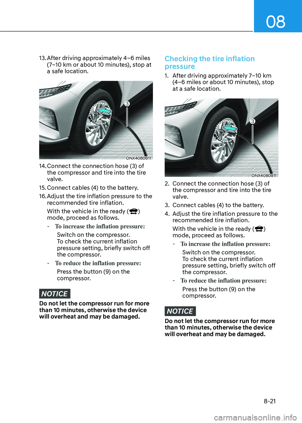 HYUNDAI TUCSON HYBRID 2022 Owners Manual 08
8-21
13. After driving approximately 4~6 miles
(7~10 km or about 10 minutes), stop at
a safe location.
ONX4080011
14. Connect the connection hose (3) o f
the compressor and tire into the tire
v HYUNDAI TUCSON HYBRID 2022 Owners Manual 08
8-21
13. After driving approximately 4~6 miles
(7~10 km or about 10 minutes), stop at
a safe location.
ONX4080011
14. Connect the connection hose (3) o f
the compressor and tire into the tire
v