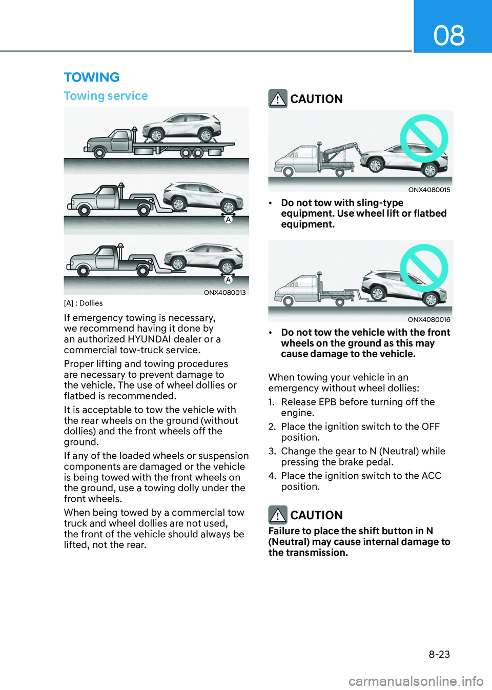 HYUNDAI TUCSON HYBRID 2022  Owners Manual 08
8-23
towing
Towing service
A
A
ONX4080013[A] : Dollies
If emergency towing is necessary, 
we recommend having it done by 
an authorized HYUNDAI dealer or a 
commercial tow-truck service.
Proper lif