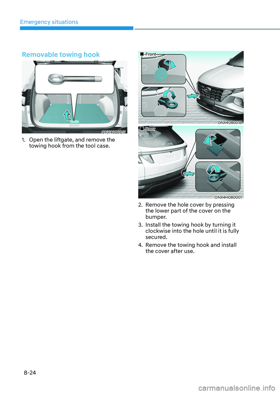HYUNDAI TUCSON HYBRID 2022 Owners Manual Emergency situations
8-24
Removable towing hook
ONX4080017
1. Open the liftgate, and remove the
towing hook from the tool case.
Front
ONX4080018
Rear
ONX4H080001
2. Remove the HYUNDAI TUCSON HYBRID 2022 Owners Manual Emergency situations
8-24
Removable towing hook
ONX4080017
1. Open the liftgate, and remove the
towing hook from the tool case.
Front
ONX4080018
Rear
ONX4H080001
2. Remove the