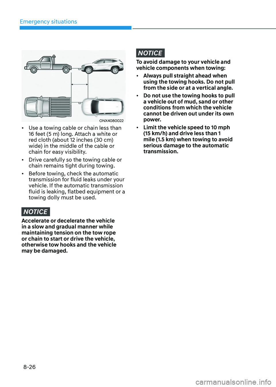 HYUNDAI TUCSON HYBRID 2022 Owners Manual Emergency situations
8-26
ONX4080022
• Use a towing cable or chain less than
16 feet (5 m) long. Attach a white or
red cloth (about 12 inches (30 cm)
wide) in the middle of the cable or
chain fo HYUNDAI TUCSON HYBRID 2022 Owners Manual Emergency situations
8-26
ONX4080022
• Use a towing cable or chain less than
16 feet (5 m) long. Attach a white or
red cloth (about 12 inches (30 cm)
wide) in the middle of the cable or
chain fo
