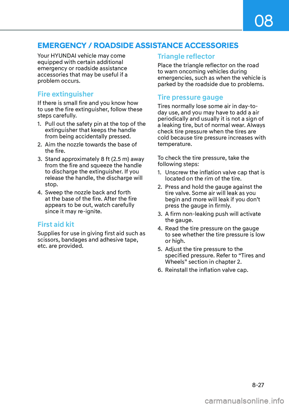 HYUNDAI TUCSON HYBRID 2022 Owners Manual 08
8-27
Your HYUNDAI vehicle may come
equipped with certain additional
emergency or roadside assistance
accessories that may be useful if a
problem occurs.
Fire extinguisher
If there is small fire HYUNDAI TUCSON HYBRID 2022 Owners Manual 08
8-27
Your HYUNDAI vehicle may come
equipped with certain additional
emergency or roadside assistance
accessories that may be useful if a
problem occurs.
Fire extinguisher
If there is small fire