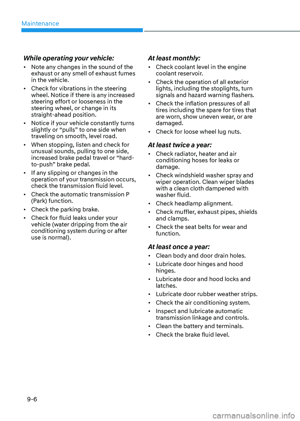 HYUNDAI TUCSON HYBRID 2022 Owners Manual Maintenance
9-6
While operating your vehicle:
• Note any changes in the sound of the
exhaust or any smell of exhaust fumes
in the vehicle.
• Check for vibrations in the steering
wheel. Notice HYUNDAI TUCSON HYBRID 2022 Owners Manual Maintenance
9-6
While operating your vehicle:
• Note any changes in the sound of the
exhaust or any smell of exhaust fumes
in the vehicle.
• Check for vibrations in the steering
wheel. Notice