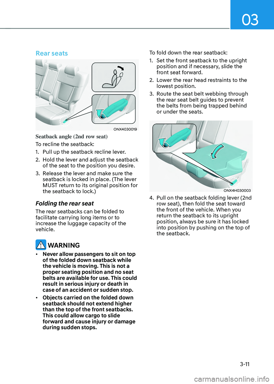 HYUNDAI TUCSON HYBRID 2022 Workshop Manual 03
3-11
Rear seats
ONX4030019
Seatback angle (2nd row seat)
To recline the seatback:
1.
Pull up the seatback r
ecline lever.
2.
Hold the le
ver and adjust the seatback
of the seat to the position HYUNDAI TUCSON HYBRID 2022 Workshop Manual 03
3-11
Rear seats
ONX4030019
Seatback angle (2nd row seat)
To recline the seatback:
1.
Pull up the seatback r
ecline lever.
2.
Hold the le
ver and adjust the seatback
of the seat to the position
