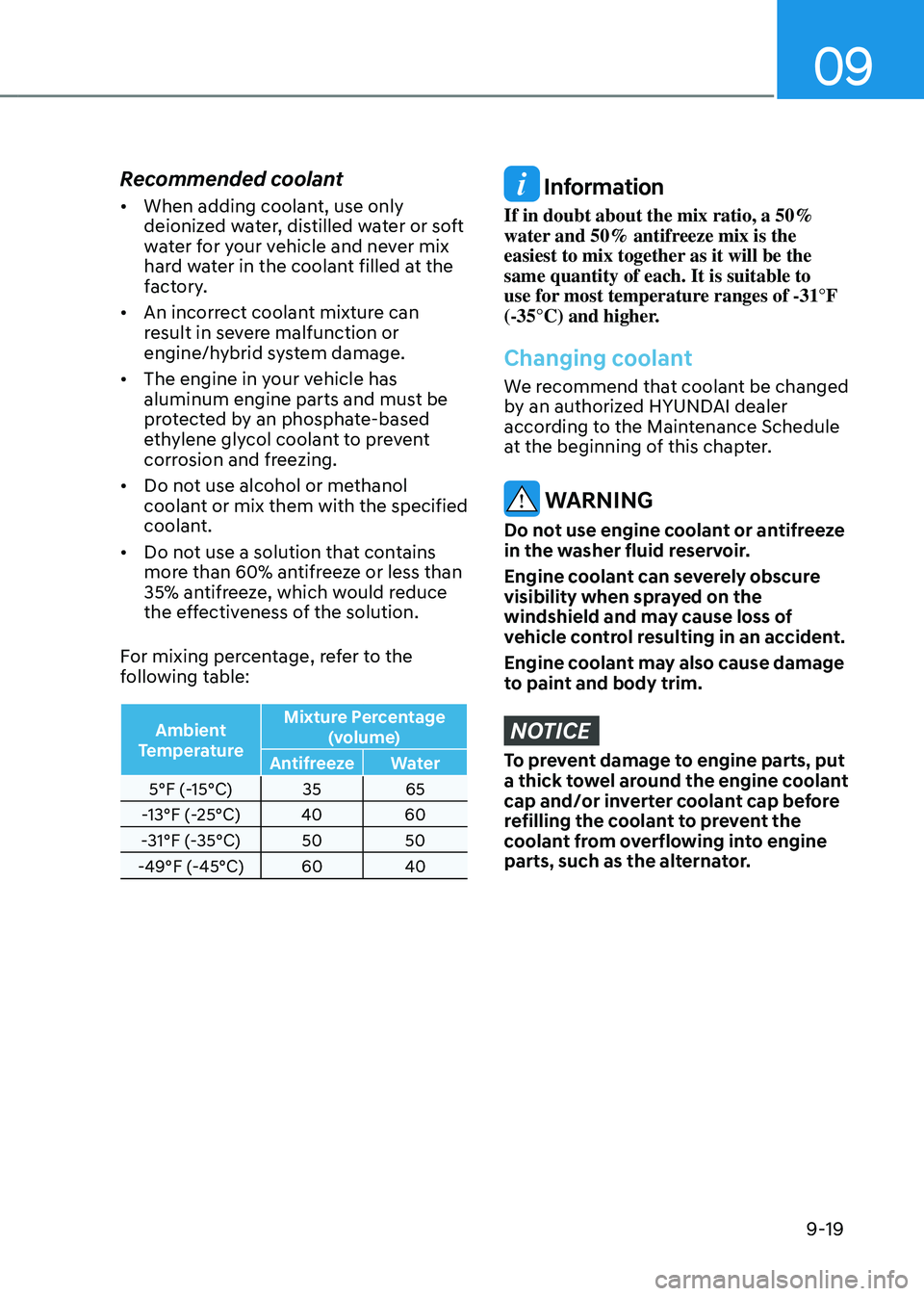 HYUNDAI TUCSON HYBRID 2022 Owners Manual 09
9-19
Recommended coolant
• When adding coolant, use only
deionized water, distilled water or soft
water for your vehicle and never mix
hard water in the coolant filled at the
factory.
• An HYUNDAI TUCSON HYBRID 2022 Owners Manual 09
9-19
Recommended coolant
• When adding coolant, use only
deionized water, distilled water or soft
water for your vehicle and never mix
hard water in the coolant filled at the
factory.
• An