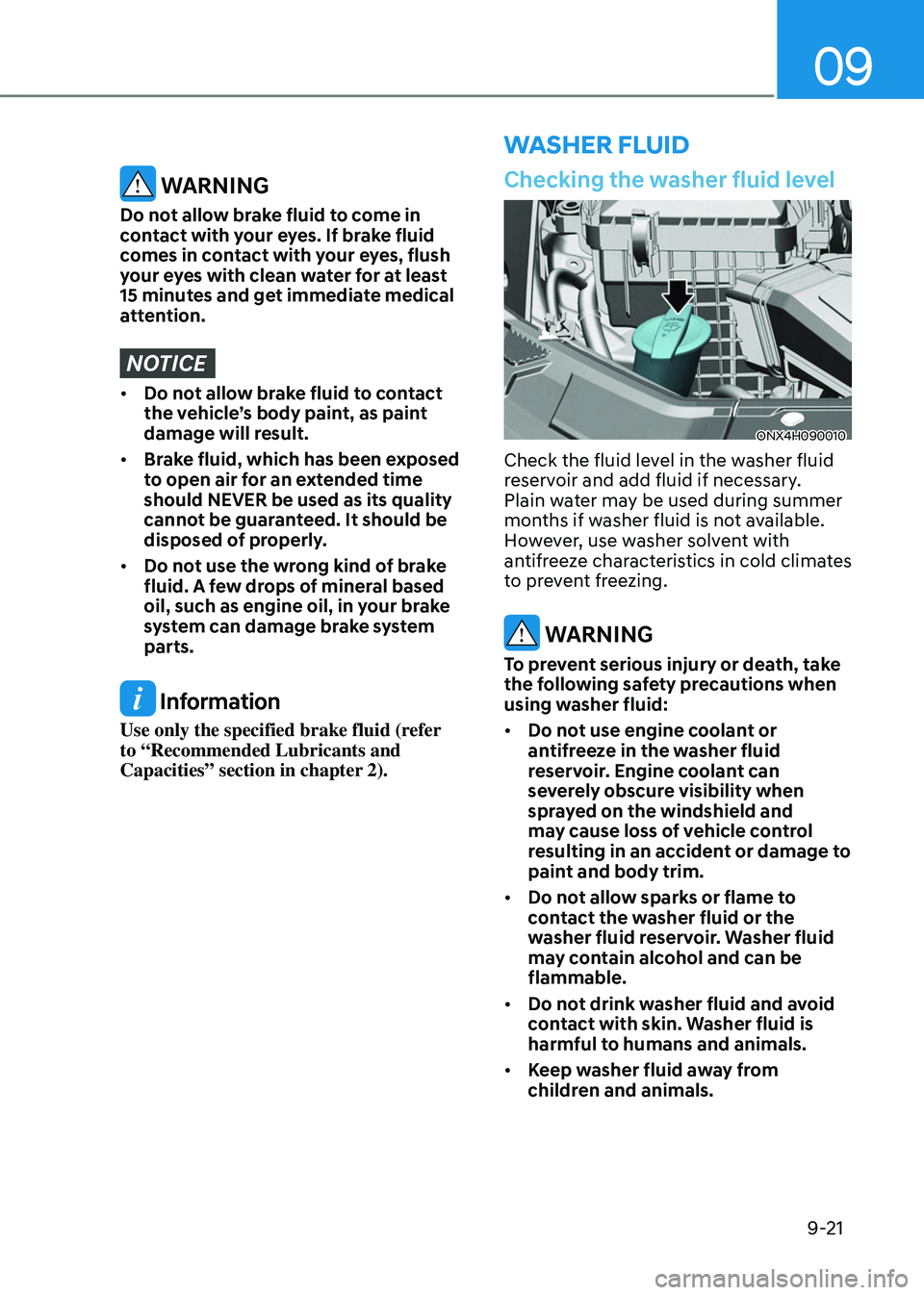 HYUNDAI TUCSON HYBRID 2022 Owners Manual 09
9-21
washEr fluid
Checking the washer fluid level
ONX4H090010
Check the fluid level in the washer fluid
reservoir and add fluid if necessary.
Plain water may be used during summer
months if wash HYUNDAI TUCSON HYBRID 2022 Owners Manual 09
9-21
washEr fluid
Checking the washer fluid level
ONX4H090010
Check the fluid level in the washer fluid
reservoir and add fluid if necessary.
Plain water may be used during summer
months if wash