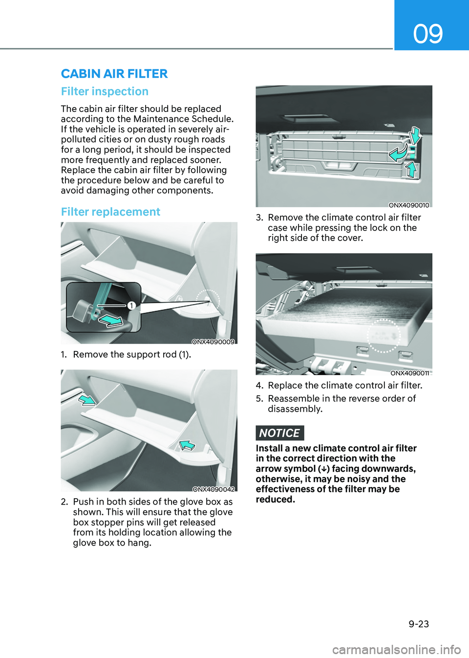 HYUNDAI TUCSON HYBRID 2022 Owners Manual 09
9-23
Filter inspection
The cabin air filter should be replaced
according to the Maintenance Schedule.
If the vehicle is operated in severely air-
polluted cities or on dusty rough roads
for a lo HYUNDAI TUCSON HYBRID 2022 Owners Manual 09
9-23
Filter inspection
The cabin air filter should be replaced
according to the Maintenance Schedule.
If the vehicle is operated in severely air-
polluted cities or on dusty rough roads
for a lo
