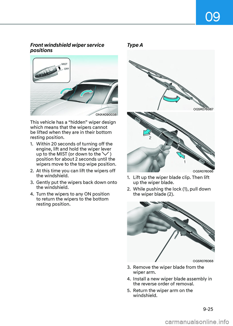 HYUNDAI TUCSON HYBRID 2022 Owners Manual 09
9-25
Front windshield wiper service
positions
ONX4090038
This vehicle has a “hidden” wiper design
which means that the wipers cannot
be lifted when they are in their bottom
resting position HYUNDAI TUCSON HYBRID 2022 Owners Manual 09
9-25
Front windshield wiper service
positions
ONX4090038
This vehicle has a “hidden” wiper design
which means that the wipers cannot
be lifted when they are in their bottom
resting position