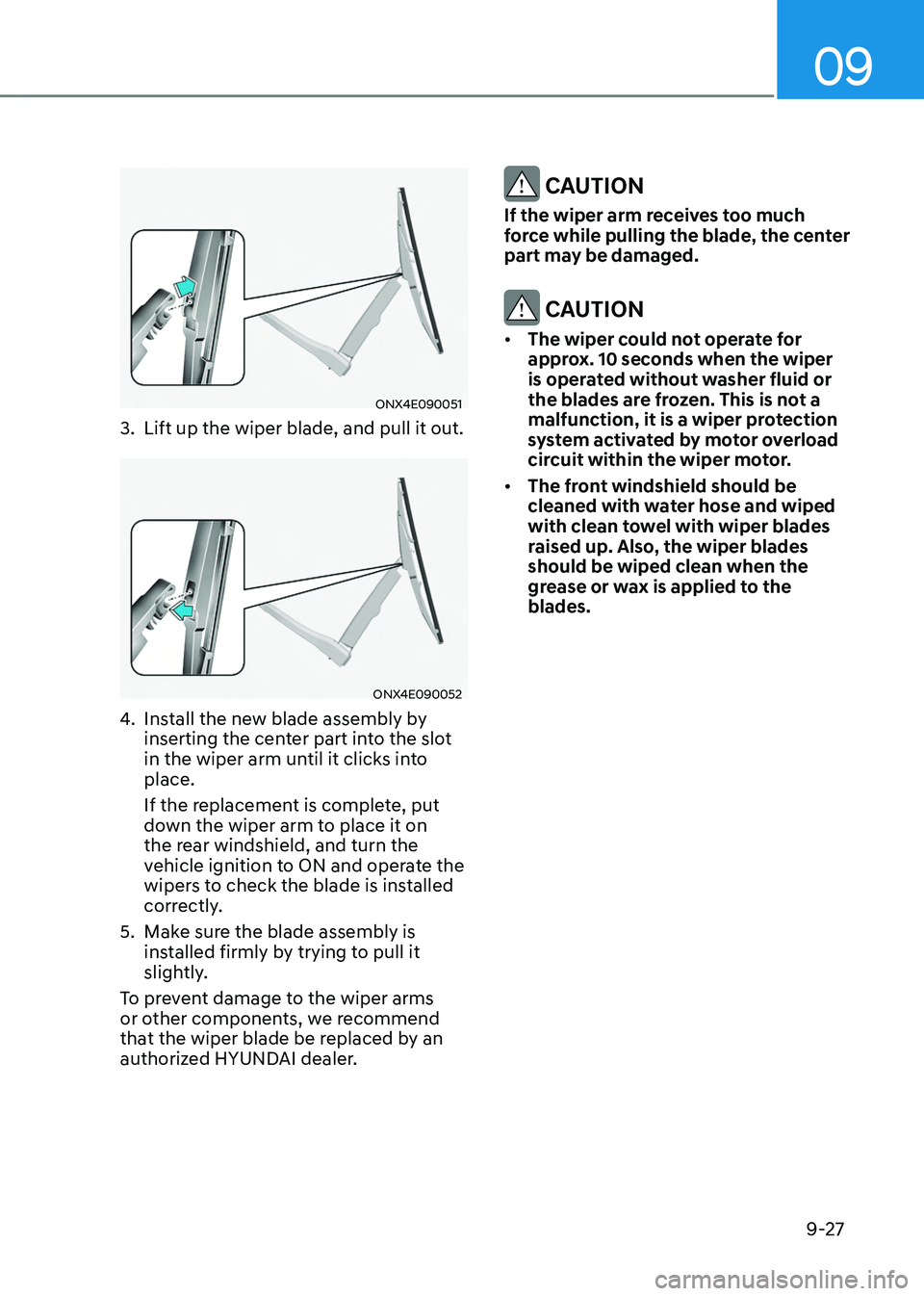 HYUNDAI TUCSON HYBRID 2022 Owners Manual 09
9-27
ONX4E090051
3. Lift up the wiper blade, and pull it out.
ONX4E090052
4. Install the new blade assembly by
inserting the center part into the slot
in the wiper arm until it clicks into
place HYUNDAI TUCSON HYBRID 2022 Owners Manual 09
9-27
ONX4E090051
3. Lift up the wiper blade, and pull it out.
ONX4E090052
4. Install the new blade assembly by
inserting the center part into the slot
in the wiper arm until it clicks into
place