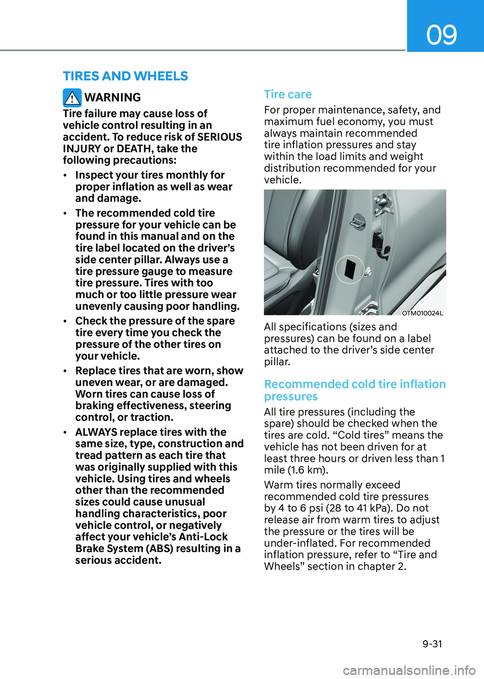 HYUNDAI TUCSON HYBRID 2022 Owners Manual 09
9-31
tirEs and whEEls
WARNING
Tire failure may cause loss of
vehicle control resulting in an
accident. To reduce risk of SERIOUS
INJURY or DEATH, take the
following precautions:
• Inspect yo HYUNDAI TUCSON HYBRID 2022 Owners Manual 09
9-31
tirEs and whEEls
WARNING
Tire failure may cause loss of
vehicle control resulting in an
accident. To reduce risk of SERIOUS
INJURY or DEATH, take the
following precautions:
• Inspect yo