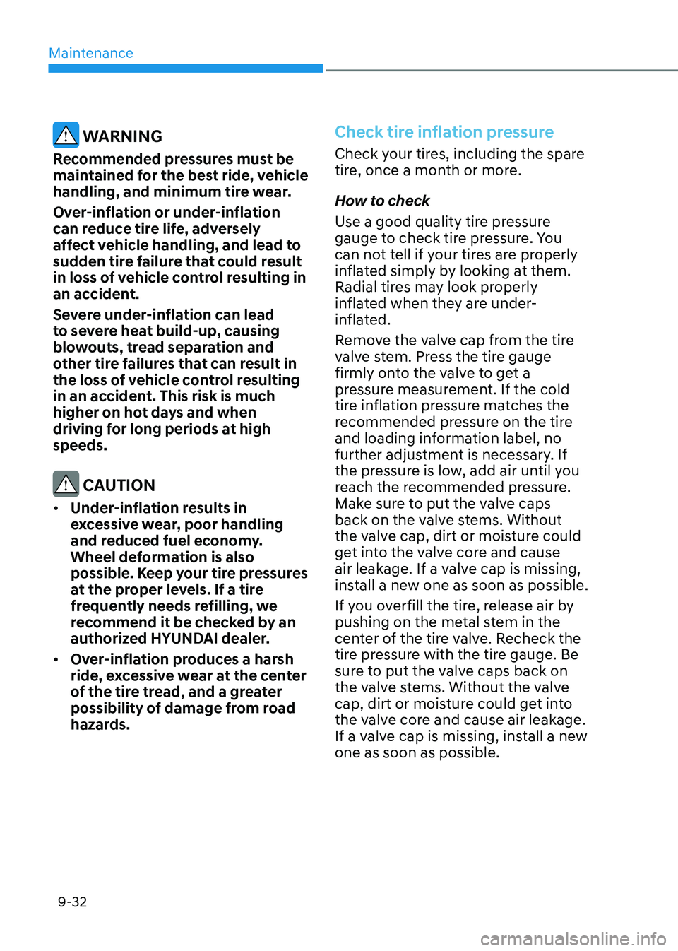 HYUNDAI TUCSON HYBRID 2022 Owners Manual Maintenance
9-32
WARNING
Recommended pressures must be
maintained for the best ride, vehicle
handling, and minimum tire wear.
Over-inflation or under-inflation
can reduce tire life, adversely
aff HYUNDAI TUCSON HYBRID 2022 Owners Manual Maintenance
9-32
WARNING
Recommended pressures must be
maintained for the best ride, vehicle
handling, and minimum tire wear.
Over-inflation or under-inflation
can reduce tire life, adversely
aff