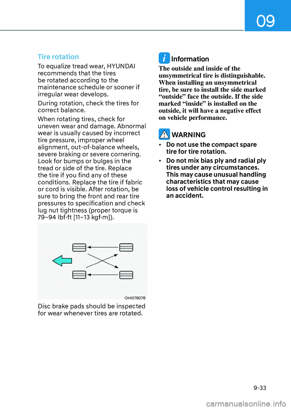 HYUNDAI TUCSON HYBRID 2022 Owners Manual 09
9-33
Tire rotation
To equalize tread wear, HYUNDAI
recommends that the tires
be rotated according to the
maintenance schedule or sooner if
irregular wear develops.
During rotation, check the ti HYUNDAI TUCSON HYBRID 2022 Owners Manual 09
9-33
Tire rotation
To equalize tread wear, HYUNDAI
recommends that the tires
be rotated according to the
maintenance schedule or sooner if
irregular wear develops.
During rotation, check the ti