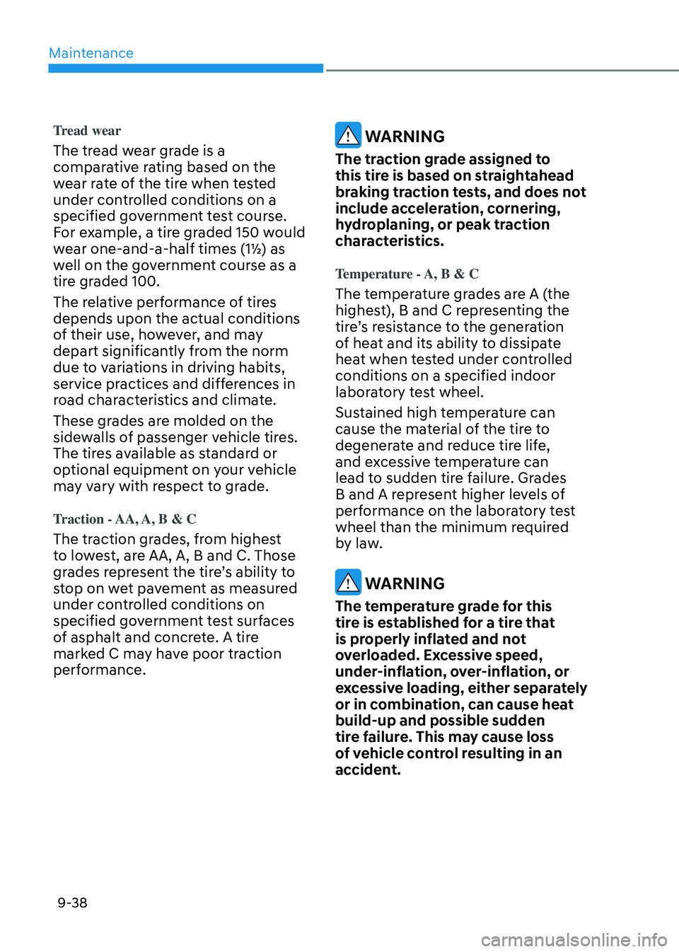 HYUNDAI TUCSON HYBRID 2022 Owners Manual Maintenance
9-38
Tread wear
The tread wear grade is a
comparative rating based on the
wear rate of the tire when tested
under controlled conditions on a
specified government test course.
For exam HYUNDAI TUCSON HYBRID 2022 Owners Manual Maintenance
9-38
Tread wear
The tread wear grade is a
comparative rating based on the
wear rate of the tire when tested
under controlled conditions on a
specified government test course.
For exam