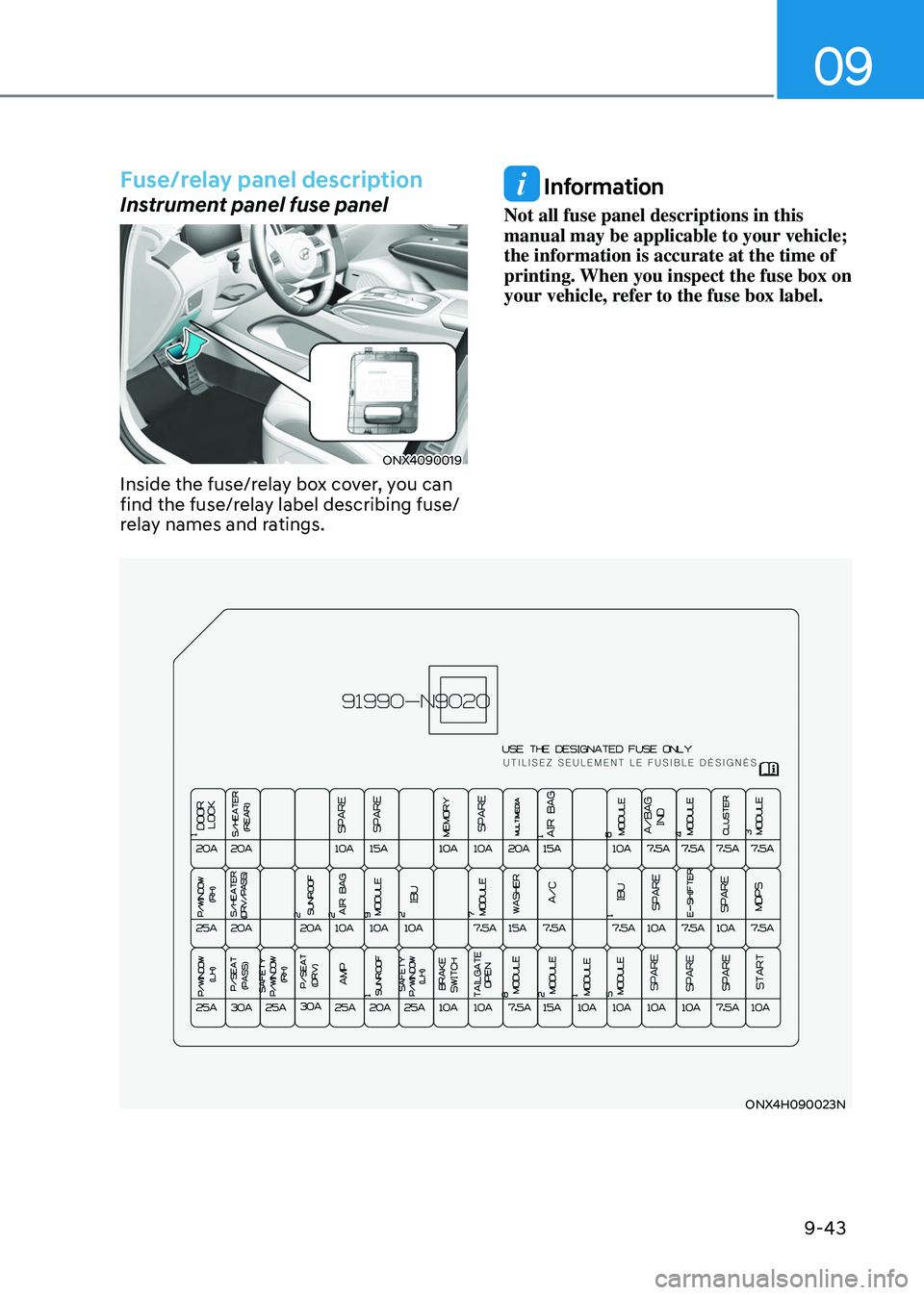 HYUNDAI TUCSON HYBRID 2022 Owners Manual 09
9-43
Fuse/relay panel description
Instrument panel fuse panel
ONX4090019
Inside the fuse/relay box cover, you can
find the fuse/relay label describing fuse/
relay names and ratings.
Information
N HYUNDAI TUCSON HYBRID 2022 Owners Manual 09
9-43
Fuse/relay panel description
Instrument panel fuse panel
ONX4090019
Inside the fuse/relay box cover, you can
find the fuse/relay label describing fuse/
relay names and ratings.
Information
N