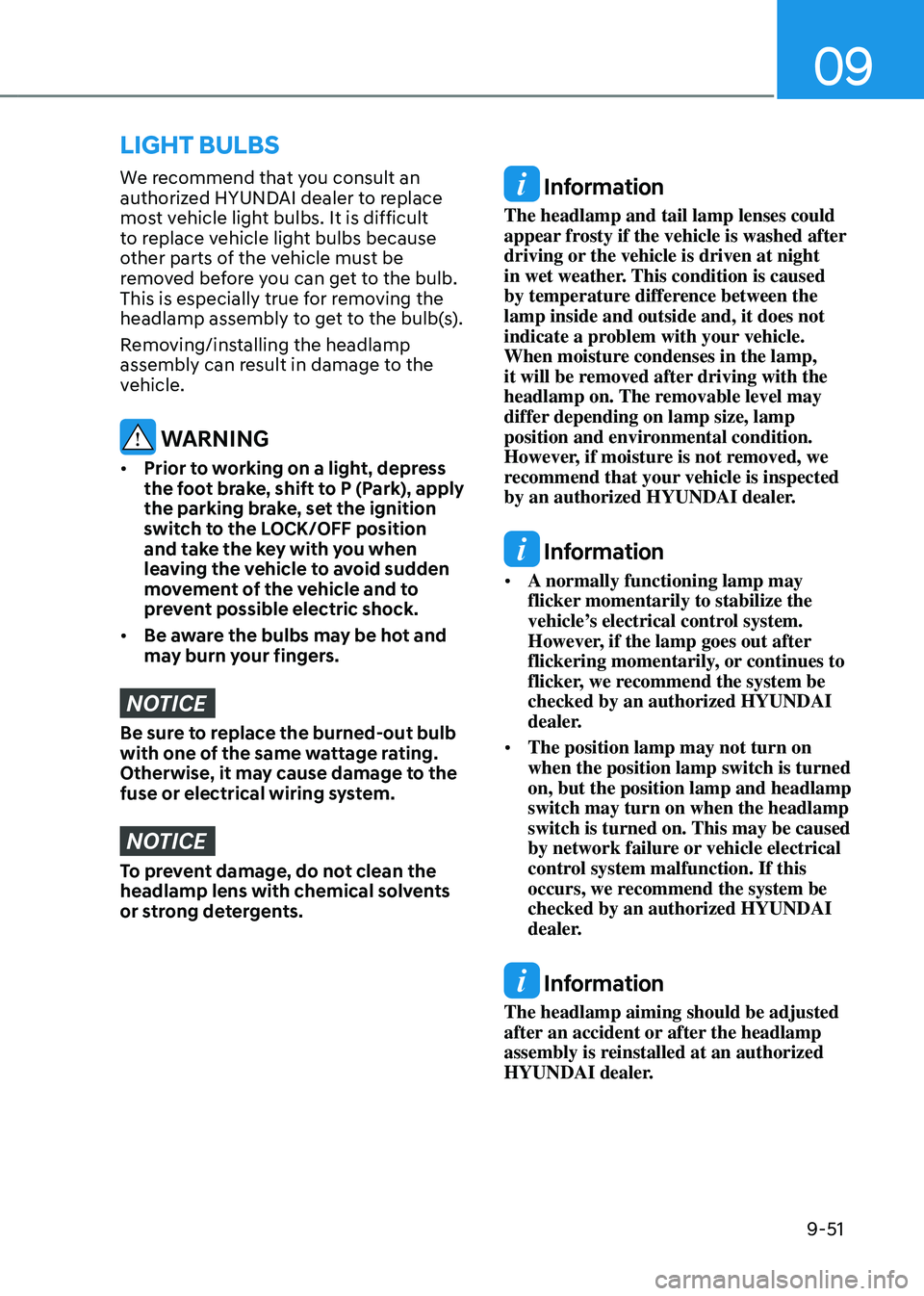 HYUNDAI TUCSON HYBRID 2022 Owners Manual 09
9-51
We recommend that you consult an
authorized HYUNDAI dealer to replace
most vehicle light bulbs. It is difficult
to replace vehicle light bulbs because
other parts of the vehicle must be
r HYUNDAI TUCSON HYBRID 2022 Owners Manual 09
9-51
We recommend that you consult an
authorized HYUNDAI dealer to replace
most vehicle light bulbs. It is difficult
to replace vehicle light bulbs because
other parts of the vehicle must be
r