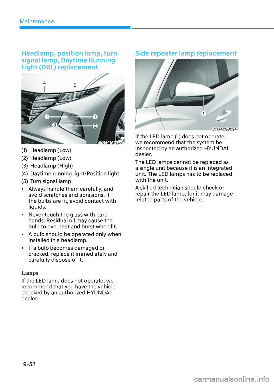 HYUNDAI TUCSON HYBRID 2022 Owners Manual Maintenance
9-52
Headlamp, position lamp, turn
signal lamp, Daytime Running
Light (DRL) replacement
ONX4090022
(1) Headlamp (Low)
(2)
Headlamp (L
ow)
(3)
Headlamp (High
)
(4)
Daytime running li HYUNDAI TUCSON HYBRID 2022 Owners Manual Maintenance
9-52
Headlamp, position lamp, turn
signal lamp, Daytime Running
Light (DRL) replacement
ONX4090022
(1) Headlamp (Low)
(2)
Headlamp (L
ow)
(3)
Headlamp (High
)
(4)
Daytime running li