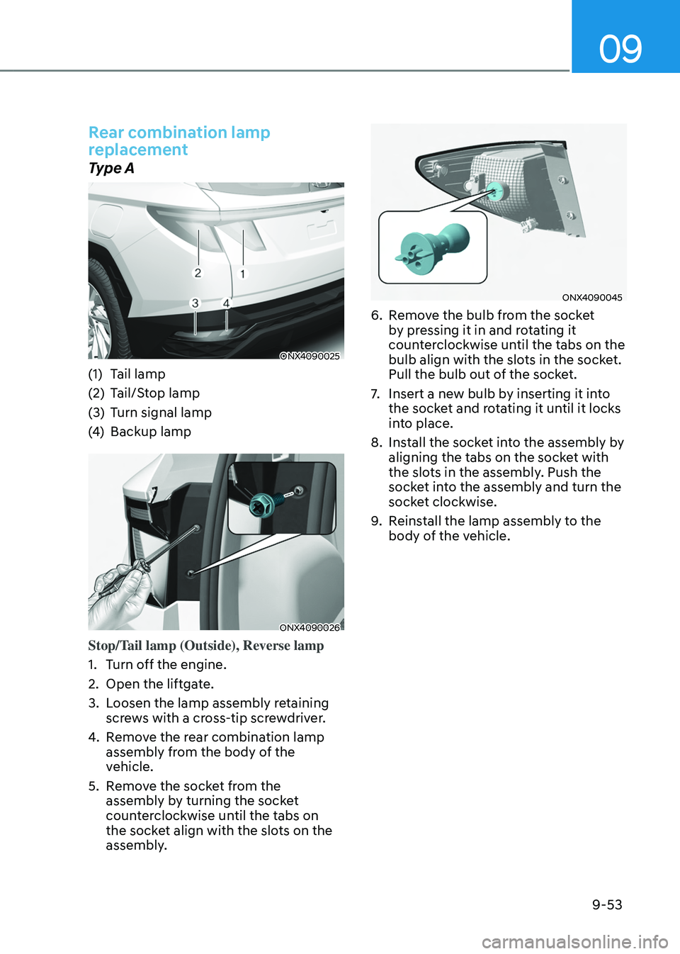 HYUNDAI TUCSON HYBRID 2022 Owners Manual 09
9-53
Rear combination lamp
replacement
Type A
ONX4090025
(1) Tail lamp
(2)
Tail/S
top lamp
(3)
Turn signal lamp
(4
)
Backup lamp
ONX4090026
Stop/Tail lamp (Outside), Reverse lamp
1.
Turn o
HYUNDAI TUCSON HYBRID 2022 Owners Manual 09
9-53
Rear combination lamp
replacement
Type A
ONX4090025
(1) Tail lamp
(2)
Tail/S
top lamp
(3)
Turn signal lamp
(4
)
Backup lamp
ONX4090026
Stop/Tail lamp (Outside), Reverse lamp
1.
Turn o