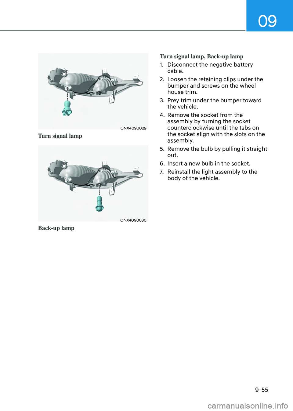 HYUNDAI TUCSON HYBRID 2022 Owners Manual 09
9-55
ONX4090029
Turn signal lamp
ONX4090030
Back-up lampTurn signal lamp, Back-up lamp
1.
Disconnect the negativ
e battery
cable.
2.
Loosen the r
etaining clips under the
bumper and screws o HYUNDAI TUCSON HYBRID 2022 Owners Manual 09
9-55
ONX4090029
Turn signal lamp
ONX4090030
Back-up lampTurn signal lamp, Back-up lamp
1.
Disconnect the negativ
e battery
cable.
2.
Loosen the r
etaining clips under the
bumper and screws o
