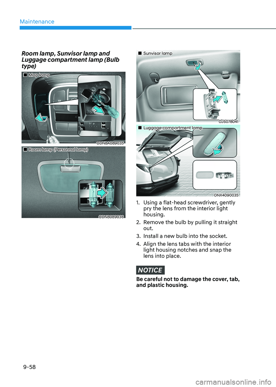HYUNDAI TUCSON HYBRID 2022 Owners Manual Maintenance
9-58
Room lamp, Sunvisor lamp and
Luggage compartment lamp (Bulb
type)
Map lamp
ODN8A089035
Room lamp (Personnal lamp)
ODN8089036
Sunvisor lamp
OJS07 HYUNDAI TUCSON HYBRID 2022 Owners Manual Maintenance
9-58
Room lamp, Sunvisor lamp and
Luggage compartment lamp (Bulb
type)
Map lamp
ODN8A089035
Room lamp (Personnal lamp)
ODN8089036
Sunvisor lamp
OJS07
