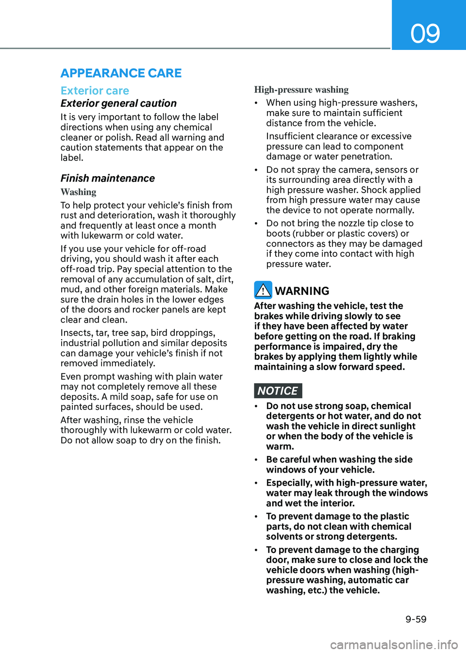 HYUNDAI TUCSON HYBRID 2022 Owners Manual 09
9-59
appEarancE carE
Exterior care
Exterior general caution
It is very important to follow the label
directions when using any chemical
cleaner or polish. Read all warning and
caution statements HYUNDAI TUCSON HYBRID 2022 Owners Manual 09
9-59
appEarancE carE
Exterior care
Exterior general caution
It is very important to follow the label
directions when using any chemical
cleaner or polish. Read all warning and
caution statements