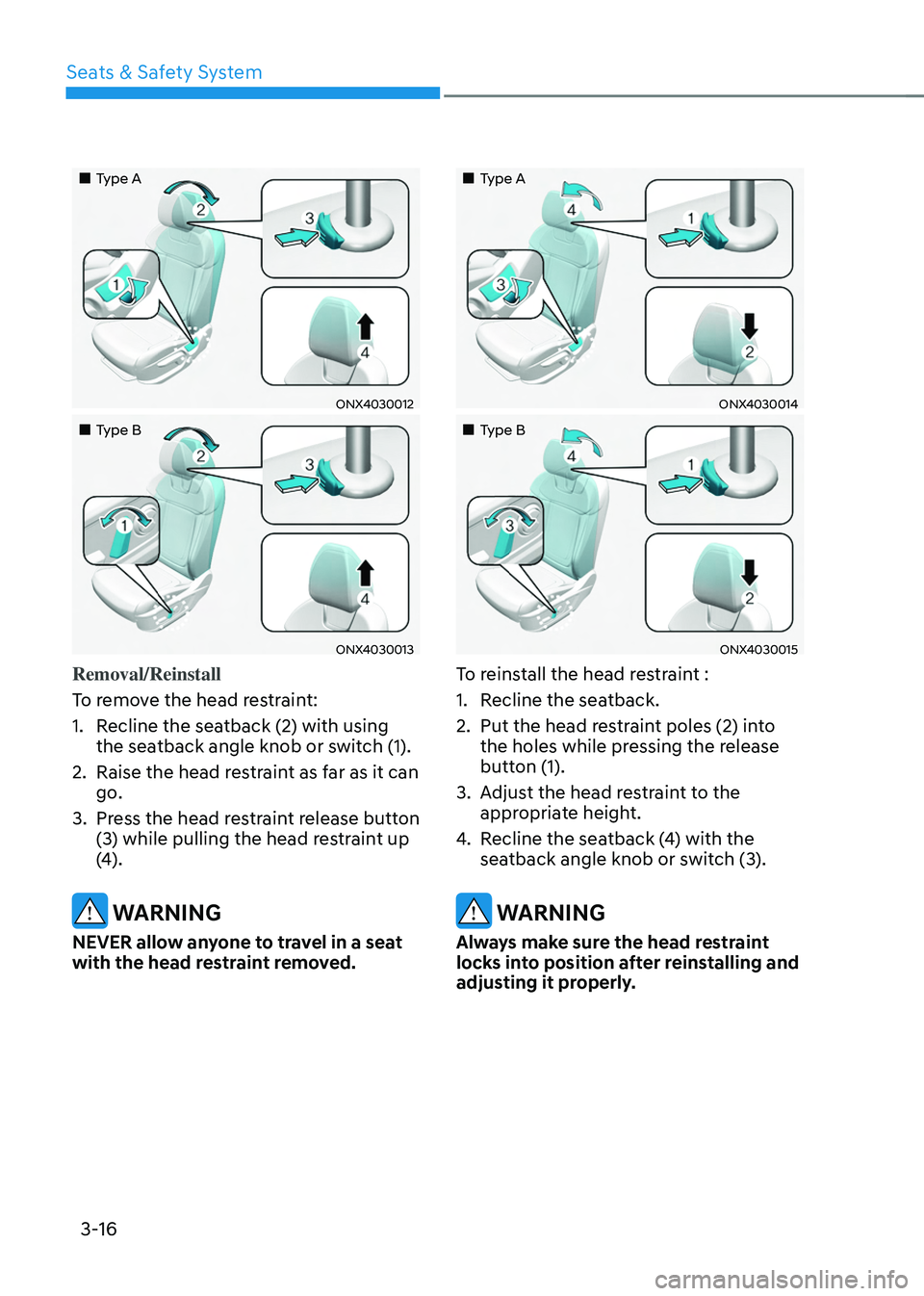 HYUNDAI TUCSON HYBRID 2022 Repair Manual Seats & Safety System
3-16
Type A
ONX4030012
Type B
ONX4030013
Removal/Reinstall
To remove the head restraint:
1.
Recline the sea
tback (2) with using
the seatback angle knob HYUNDAI TUCSON HYBRID 2022 Repair Manual Seats & Safety System
3-16
Type A
ONX4030012
Type B
ONX4030013
Removal/Reinstall
To remove the head restraint:
1.
Recline the sea
tback (2) with using
the seatback angle knob