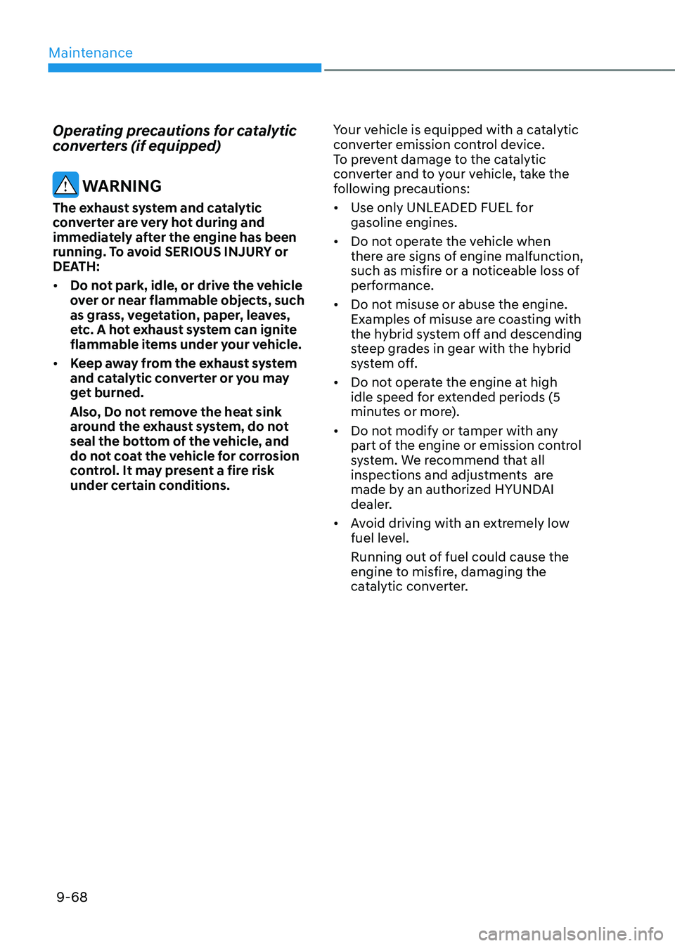 HYUNDAI TUCSON HYBRID 2022 Owners Manual Maintenance
9-68
Operating precautions for catalytic
converters (if equipped)
WARNING
The exhaust system and catalytic
converter are very hot during and
immediately after the engine has been
runn HYUNDAI TUCSON HYBRID 2022 Owners Manual Maintenance
9-68
Operating precautions for catalytic
converters (if equipped)
WARNING
The exhaust system and catalytic
converter are very hot during and
immediately after the engine has been
runn