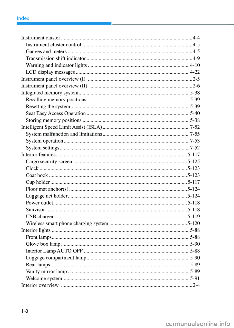 HYUNDAI TUCSON HYBRID 2022 Owners Manual Index
I-8
Instrument cluster ........................................................................\
..........................4-4
Instrument cluster control ....................................... HYUNDAI TUCSON HYBRID 2022 Owners Manual Index
I-8
Instrument cluster ........................................................................\
..........................4-4
Instrument cluster control .......................................
