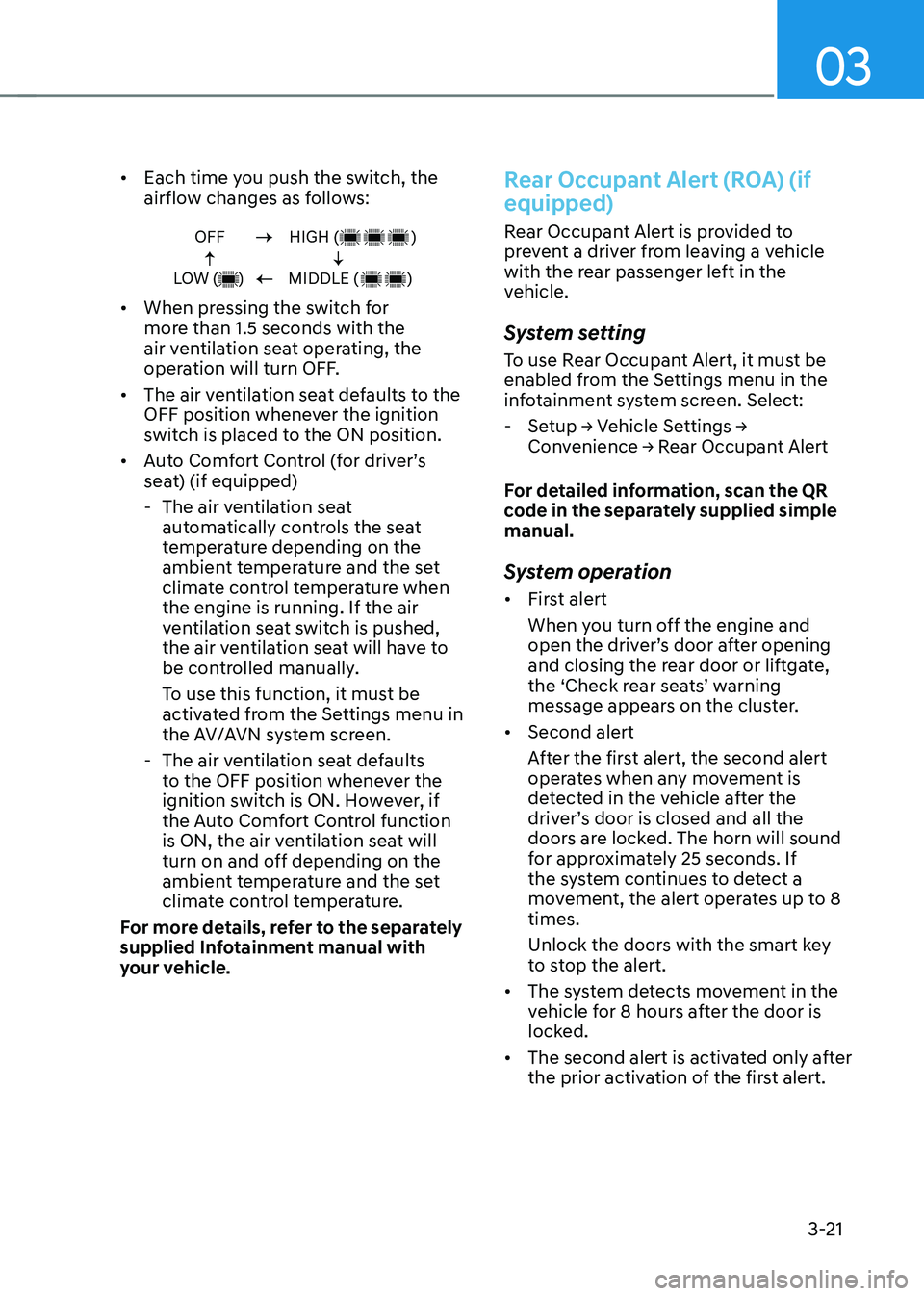 HYUNDAI TUCSON HYBRID 2022 Repair Manual 03
3-21
• Each time you push the switch, the
airflow changes as follows:
OFF
LOW ( )HIGH ( )
MIDDLE ( )
• When pressing the switch for
more than 1.5 seconds with HYUNDAI TUCSON HYBRID 2022 Repair Manual 03
3-21
• Each time you push the switch, the
airflow changes as follows:
OFF
LOW ( )HIGH ( )
MIDDLE ( )
• When pressing the switch for
more than 1.5 seconds with