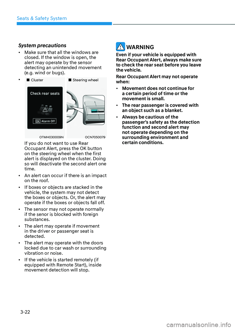 HYUNDAI TUCSON HYBRID 2022 Repair Manual Seats & Safety System
3-22
System precautions
• Make sure that all the windows are
closed. If the window is open, the
alert may operate by the sensor
detecting an unintended movement
(e.g. wind HYUNDAI TUCSON HYBRID 2022 Repair Manual Seats & Safety System
3-22
System precautions
• Make sure that all the windows are
closed. If the window is open, the
alert may operate by the sensor
detecting an unintended movement
(e.g. wind