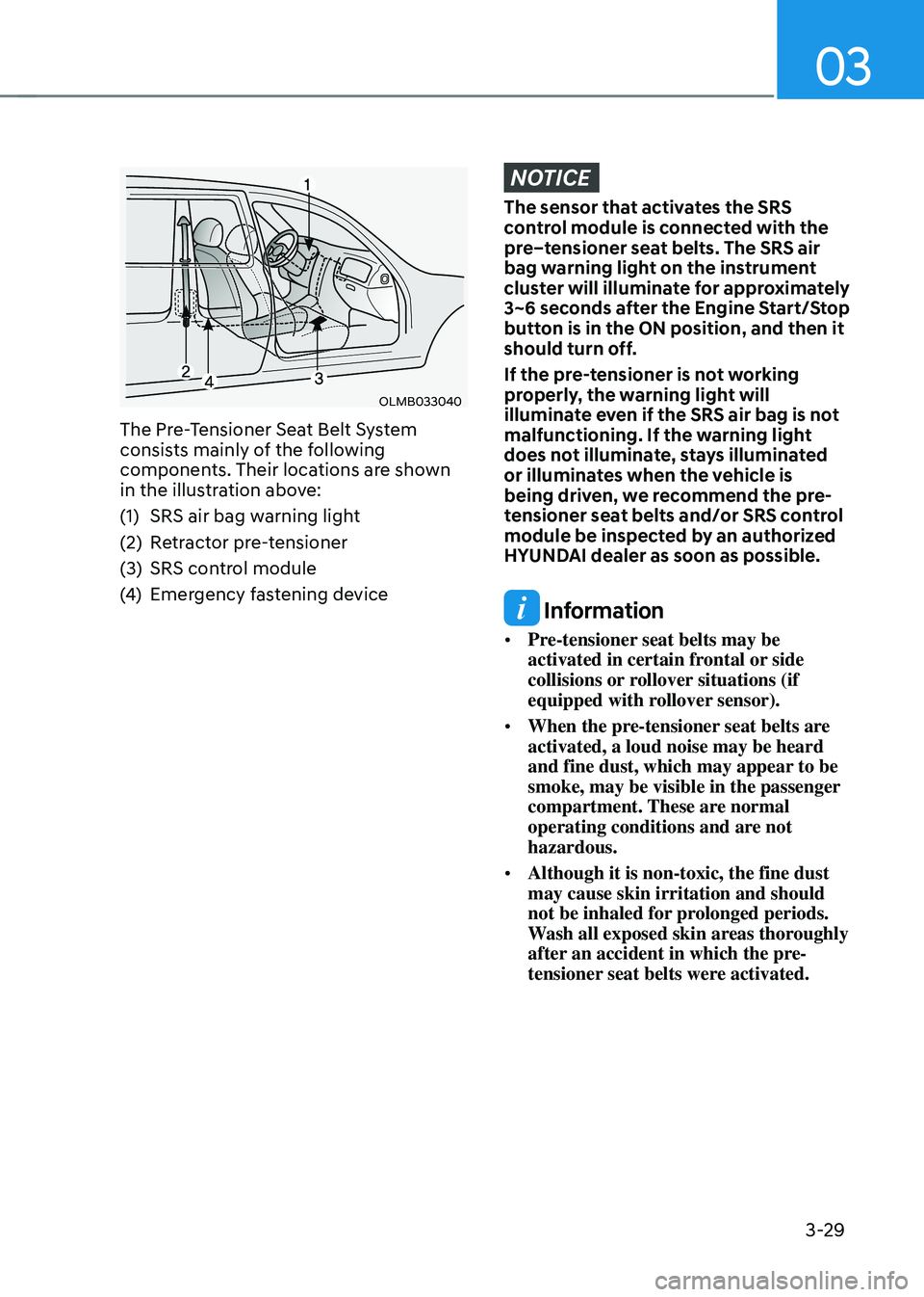 HYUNDAI TUCSON HYBRID 2022 Manual PDF 03
3-29
OLMB033040
The Pre-Tensioner Seat Belt System
consists mainly of the following
components. Their locations are shown
in the illustration above:
(1)
SRS air bag warning ligh
t
(2)
Re
trac HYUNDAI TUCSON HYBRID 2022 Manual PDF 03
3-29
OLMB033040
The Pre-Tensioner Seat Belt System
consists mainly of the following
components. Their locations are shown
in the illustration above:
(1)
SRS air bag warning ligh
t
(2)
Re
trac