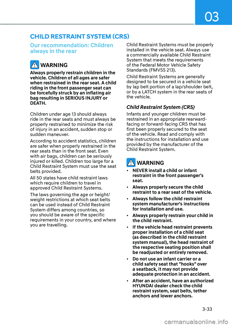 HYUNDAI TUCSON HYBRID 2022 Manual PDF 03
3-33
Our recommendation: Children
always in the rear
WARNING
Always properly restrain children in the
vehicle. Children of all ages are safer
when restrained in the rear seat. A child
riding i HYUNDAI TUCSON HYBRID 2022 Manual PDF 03
3-33
Our recommendation: Children
always in the rear
WARNING
Always properly restrain children in the
vehicle. Children of all ages are safer
when restrained in the rear seat. A child
riding i