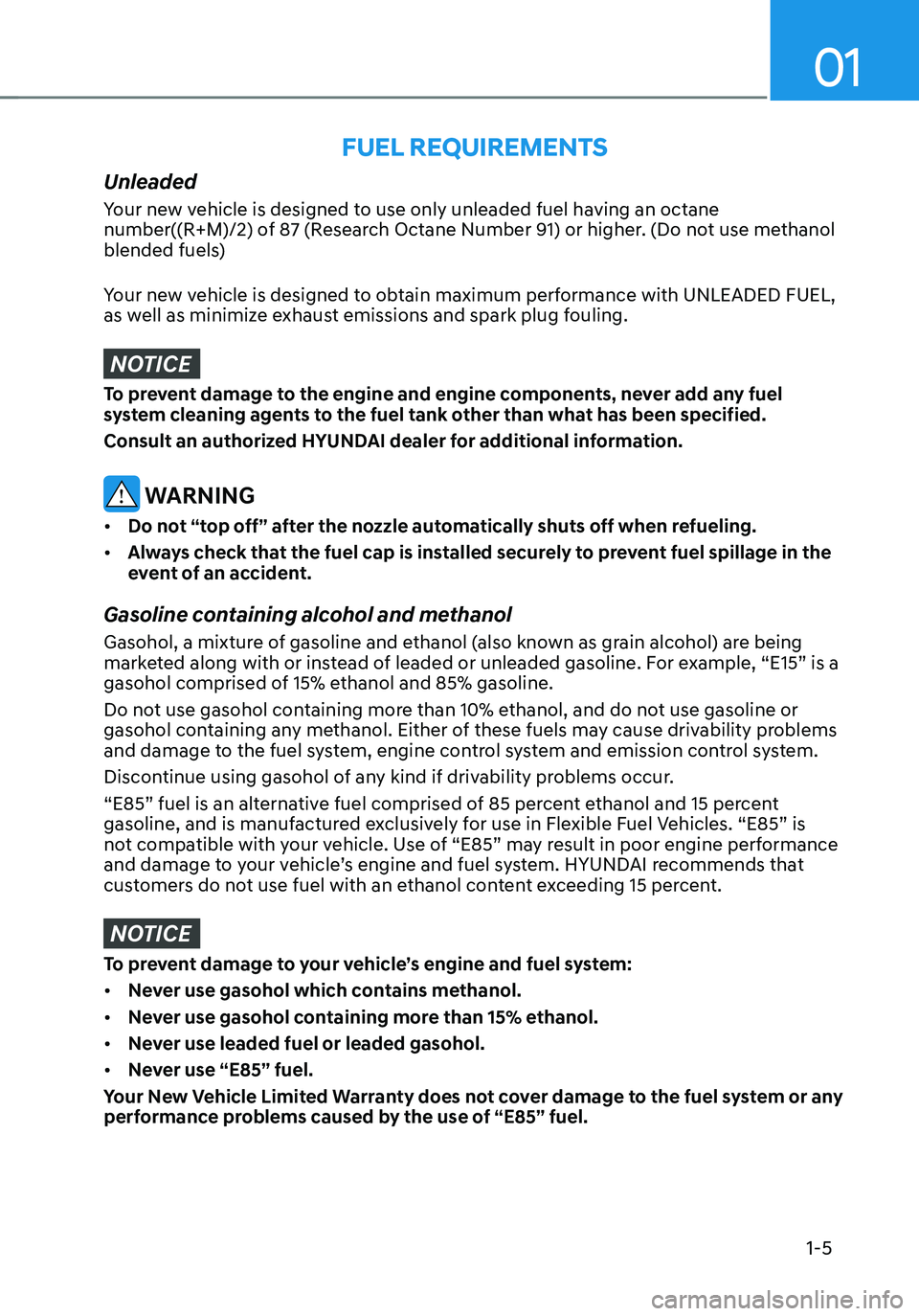 HYUNDAI TUCSON HYBRID 2022 Owners Manual 01
1-5
Unleaded
Your new vehicle is designed to use only unleaded fuel having an octane
number((R+M)/2) of 87 (Research Octane Number 91) or higher. (Do not use methanol
blended fuels)
Your new vehi HYUNDAI TUCSON HYBRID 2022 Owners Manual 01
1-5
Unleaded
Your new vehicle is designed to use only unleaded fuel having an octane
number((R+M)/2) of 87 (Research Octane Number 91) or higher. (Do not use methanol
blended fuels)
Your new vehi