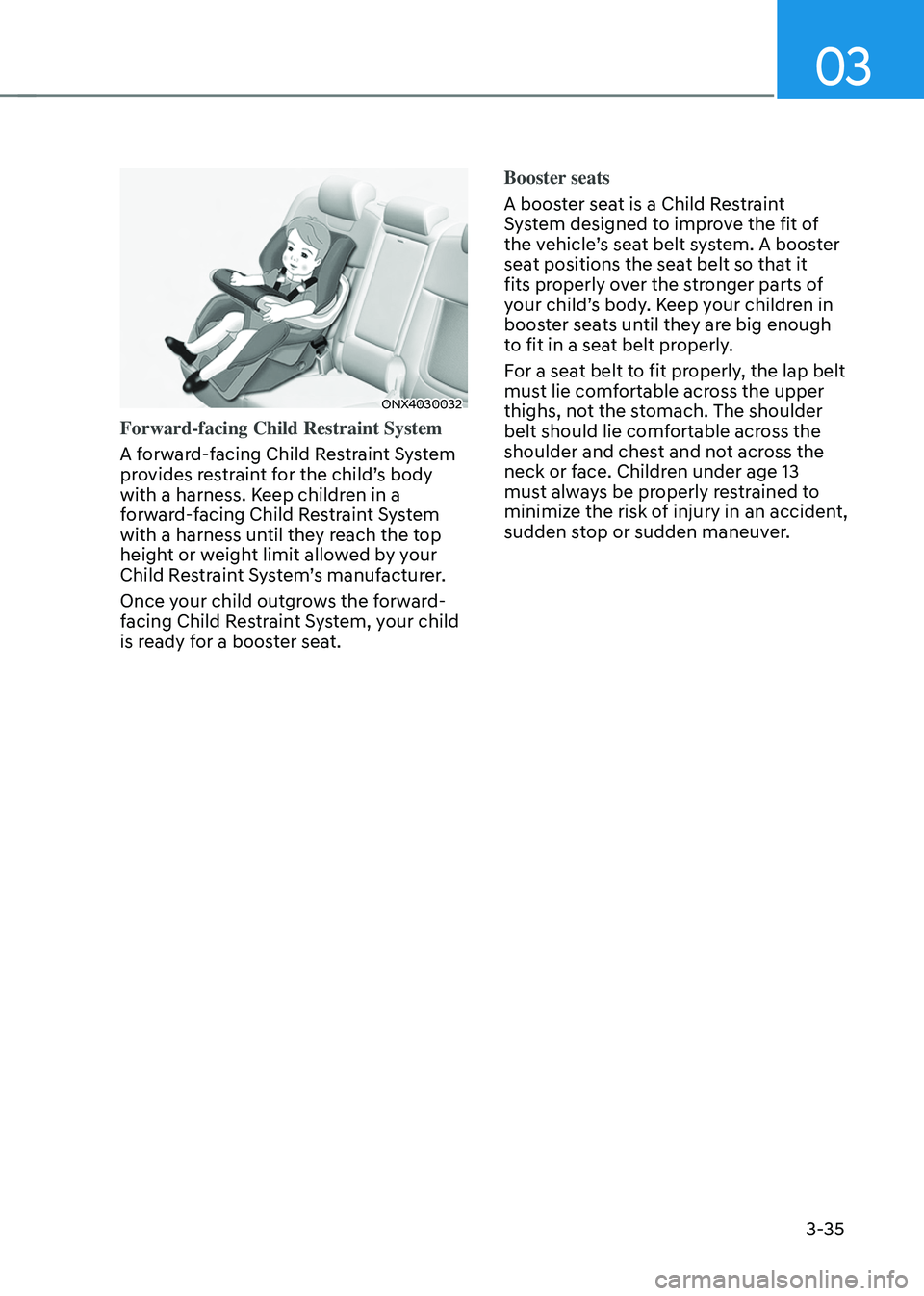 HYUNDAI TUCSON HYBRID 2022 Manual Online 03
3-35
ONX4030032
Forward-facing Child Restraint System
A forward-facing Child Restraint System
provides restraint for the child’s body
with a harness. Keep children in a
forward-facing Child Re HYUNDAI TUCSON HYBRID 2022 Manual Online 03
3-35
ONX4030032
Forward-facing Child Restraint System
A forward-facing Child Restraint System
provides restraint for the child’s body
with a harness. Keep children in a
forward-facing Child Re