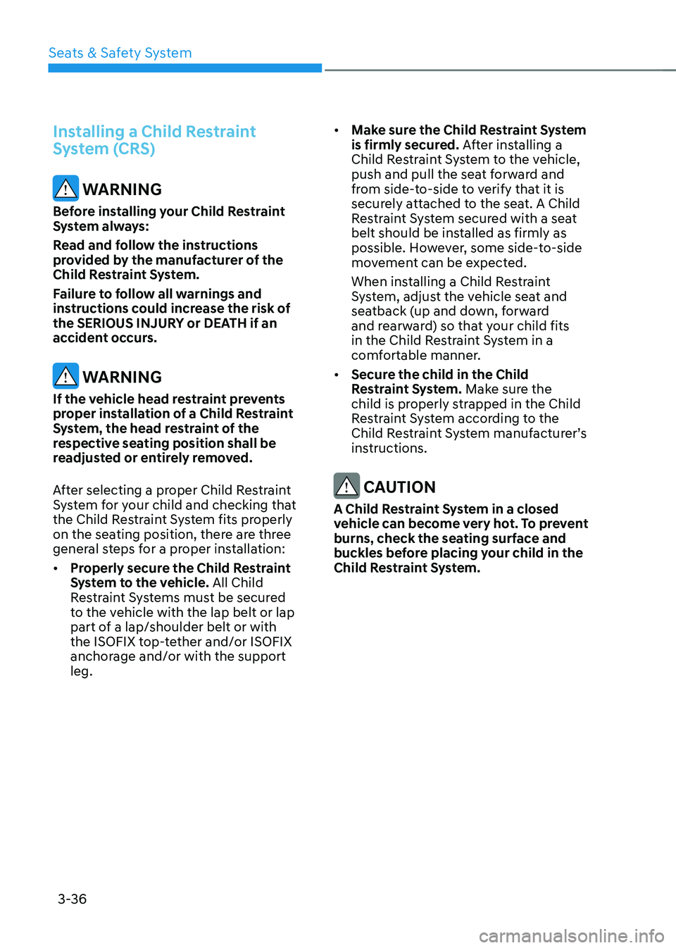 HYUNDAI TUCSON HYBRID 2022 Manual Online Seats & Safety System
3-36
Installing a Child Restraint
System (CRS)
WARNING
Before installing your Child Restraint
System always:
Read and follow the instructions
provided by the manufacturer of HYUNDAI TUCSON HYBRID 2022 Manual Online Seats & Safety System
3-36
Installing a Child Restraint
System (CRS)
WARNING
Before installing your Child Restraint
System always:
Read and follow the instructions
provided by the manufacturer of