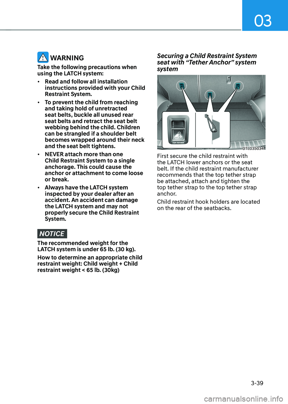 HYUNDAI TUCSON HYBRID 2022 Manual Online 03
3-39
WARNING
Take the following precautions when
using the LATCH system:
• Read and follow all installation
instructions provided with your Child
Restraint System.
• To prevent the child f HYUNDAI TUCSON HYBRID 2022 Manual Online 03
3-39
WARNING
Take the following precautions when
using the LATCH system:
• Read and follow all installation
instructions provided with your Child
Restraint System.
• To prevent the child f
