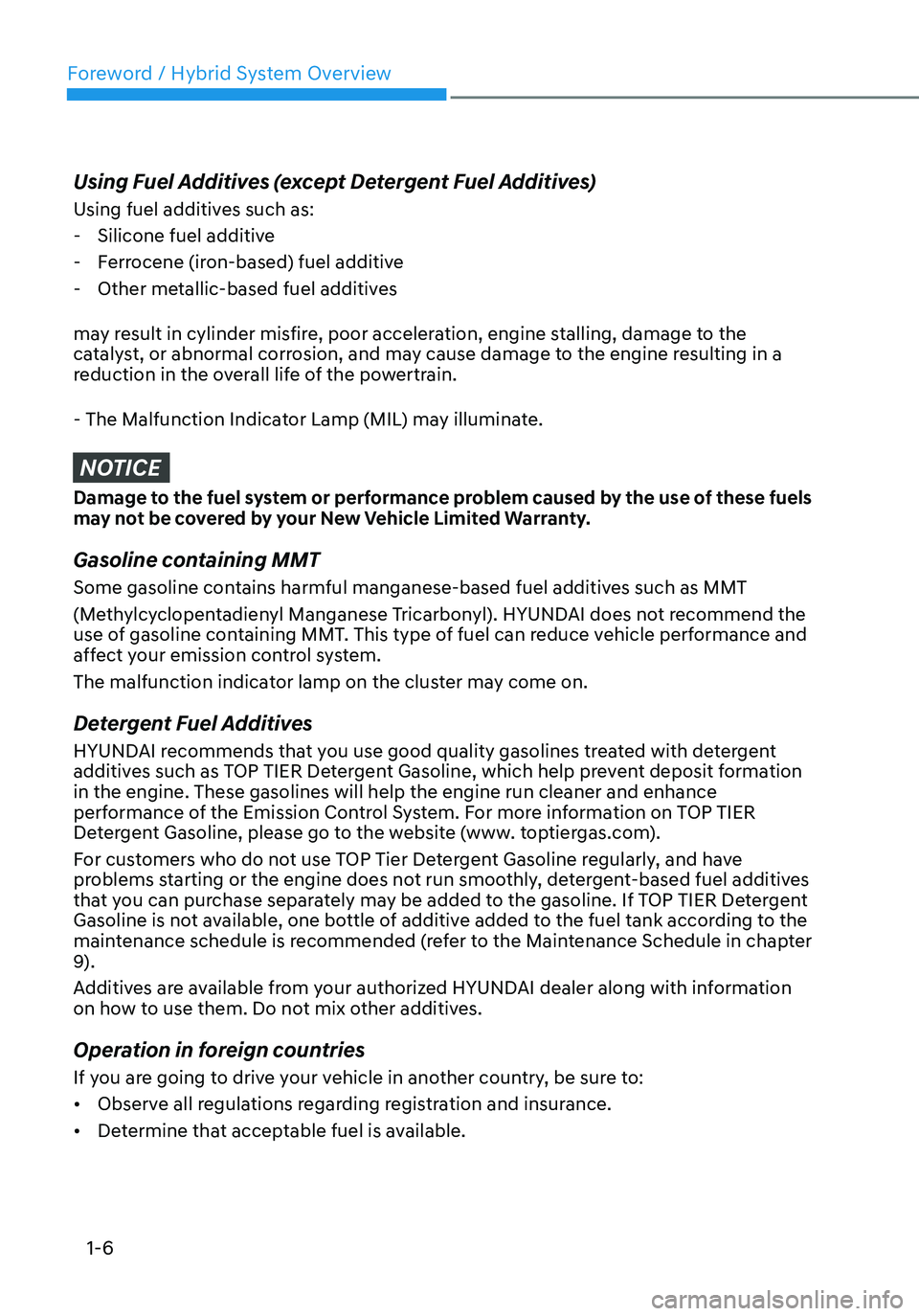 HYUNDAI TUCSON HYBRID 2022 Owners Manual Foreword / Hybrid System Overview
1-6
Using Fuel Additives (except Detergent Fuel Additives)
Using fuel additives such as:
-Silicone fuel additive
-Ferrocene (iron-based) fuel additive
-Other metal HYUNDAI TUCSON HYBRID 2022 Owners Manual Foreword / Hybrid System Overview
1-6
Using Fuel Additives (except Detergent Fuel Additives)
Using fuel additives such as:
-Silicone fuel additive
-Ferrocene (iron-based) fuel additive
-Other metal