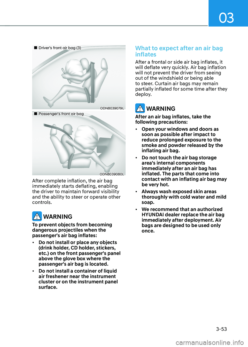 HYUNDAI TUCSON HYBRID 2022 Owners Manual 03
3-53
Driver’s front air bag (3)
ODN8039079L
Passenger’s front air bag
ODN8039080L
After complete inflation, the air bag
immediately starts deflating, enabling
the driv HYUNDAI TUCSON HYBRID 2022 Owners Manual 03
3-53
Driver’s front air bag (3)
ODN8039079L
Passenger’s front air bag
ODN8039080L
After complete inflation, the air bag
immediately starts deflating, enabling
the driv