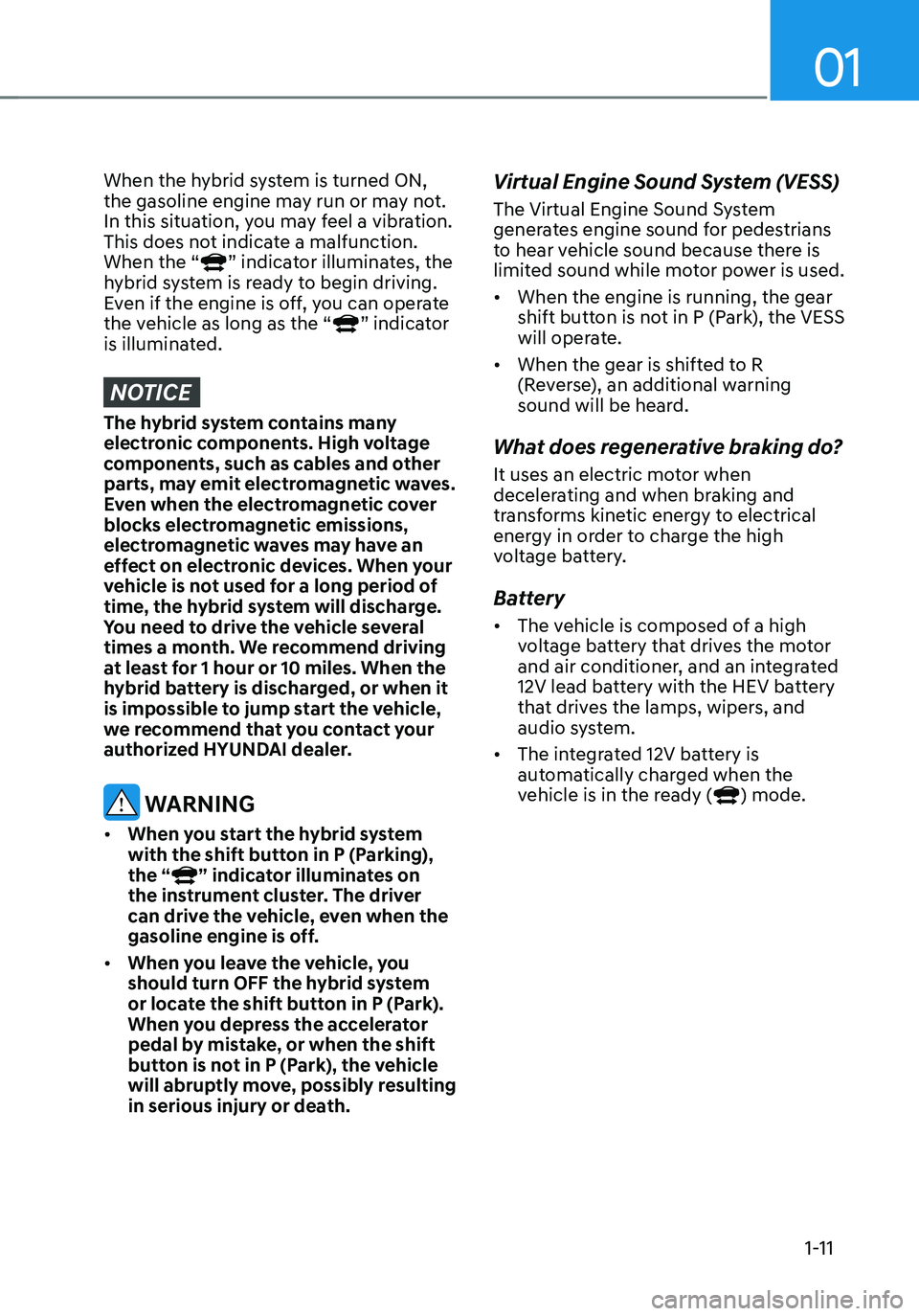 HYUNDAI TUCSON HYBRID 2021 User Guide 01
1-11
When the hybrid system is turned ON,
the gasoline engine may run or may not.
In this situation, you may feel a vibration.
This does not indicate a malfunction.
When the “
” indicator i HYUNDAI TUCSON HYBRID 2021 User Guide 01
1-11
When the hybrid system is turned ON,
the gasoline engine may run or may not.
In this situation, you may feel a vibration.
This does not indicate a malfunction.
When the “
” indicator i