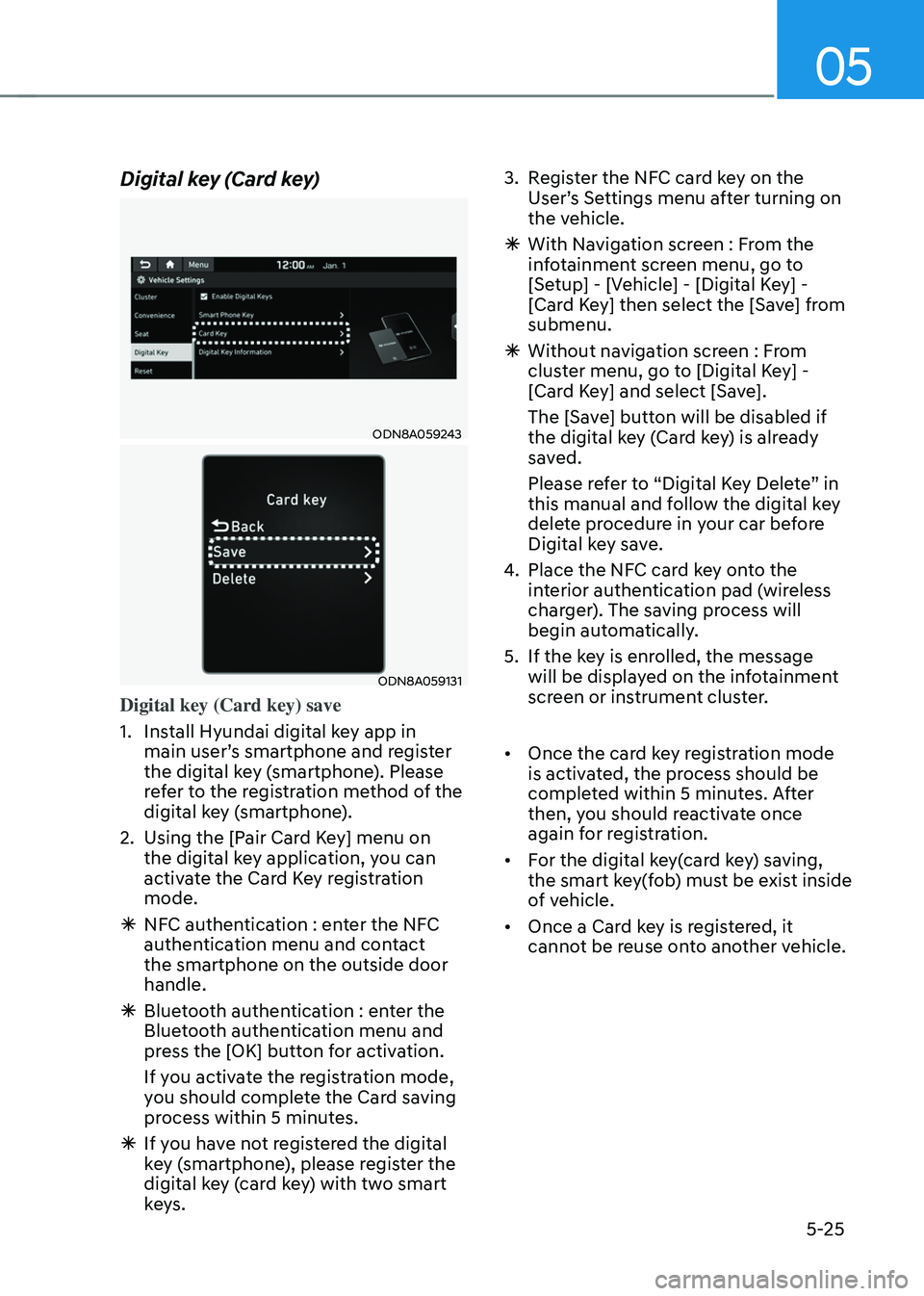 HYUNDAI TUCSON HYBRID 2021 Owners Manual 05
5-25
Digital key (Card key)
ODN8A059243
ODN8A059131
Digital key (Card key) save
1.
Install Hyundai digital k
ey app in
main user’s smartphone and register
the digital key (smartphone). Please HYUNDAI TUCSON HYBRID 2021 Owners Manual 05
5-25
Digital key (Card key)
ODN8A059243
ODN8A059131
Digital key (Card key) save
1.
Install Hyundai digital k
ey app in
main user’s smartphone and register
the digital key (smartphone). Please