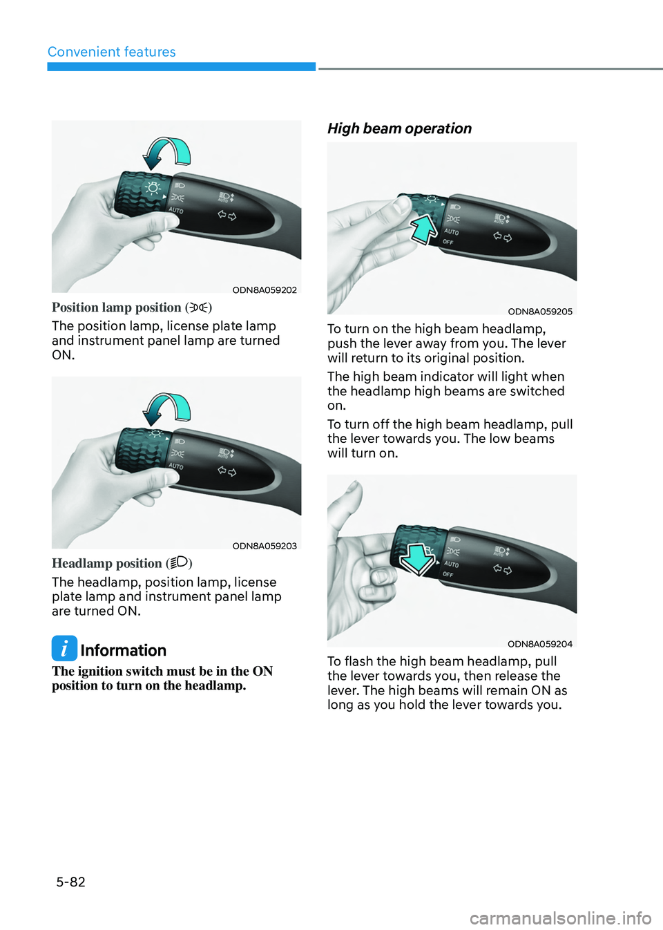 HYUNDAI TUCSON HYBRID 2021  Owners Manual Convenient features
5-82
ODN8A059202
Position lamp position ()
The position lamp, license plate lamp 
and instrument panel lamp are turned 
ON.
ODN8A059203 
Headlamp position ()
The headlamp, position