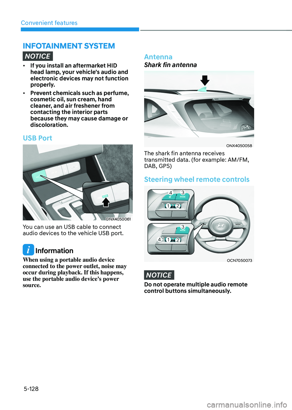 HYUNDAI TUCSON HYBRID 2021  Owners Manual Convenient features5-128
InfoTaInmenT s ysTem
NOTICE
•	If you install an aftermarket HID 
head lamp, your vehicle’s audio and 
electronic devices may not function 
properly.
•	 Prevent chemicals