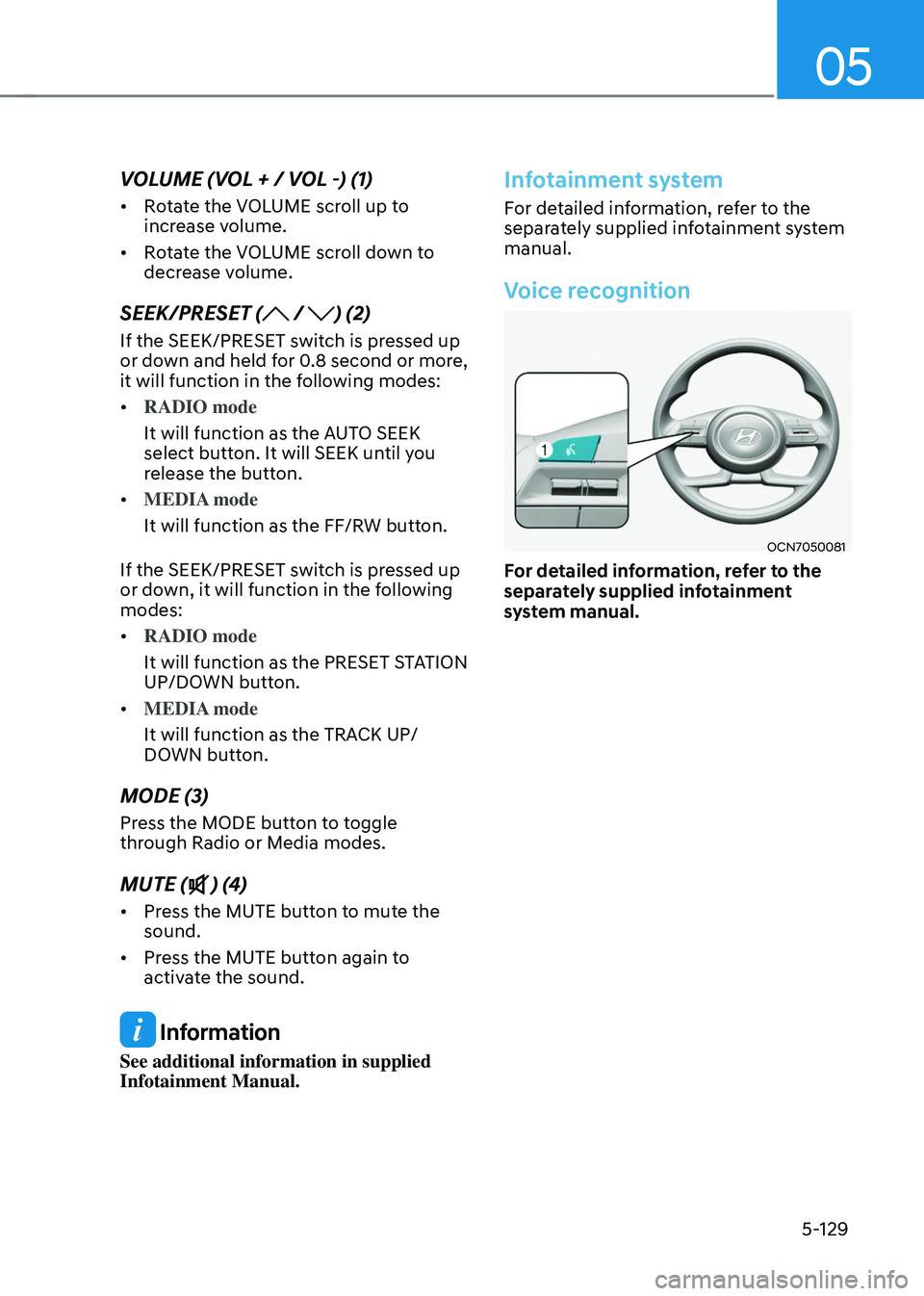 HYUNDAI TUCSON HYBRID 2021 Owners Manual 05
5-129
VOLUME (VOL + / VOL -) (1)
• Rotate the VOLUME scroll up to
increase volume.
• Rotate the VOLUME scroll down to
decrease volume.
SEEK/PRESET ( / ) (2)
If the SEEK/PRESET switch is pres HYUNDAI TUCSON HYBRID 2021 Owners Manual 05
5-129
VOLUME (VOL + / VOL -) (1)
• Rotate the VOLUME scroll up to
increase volume.
• Rotate the VOLUME scroll down to
decrease volume.
SEEK/PRESET ( / ) (2)
If the SEEK/PRESET switch is pres