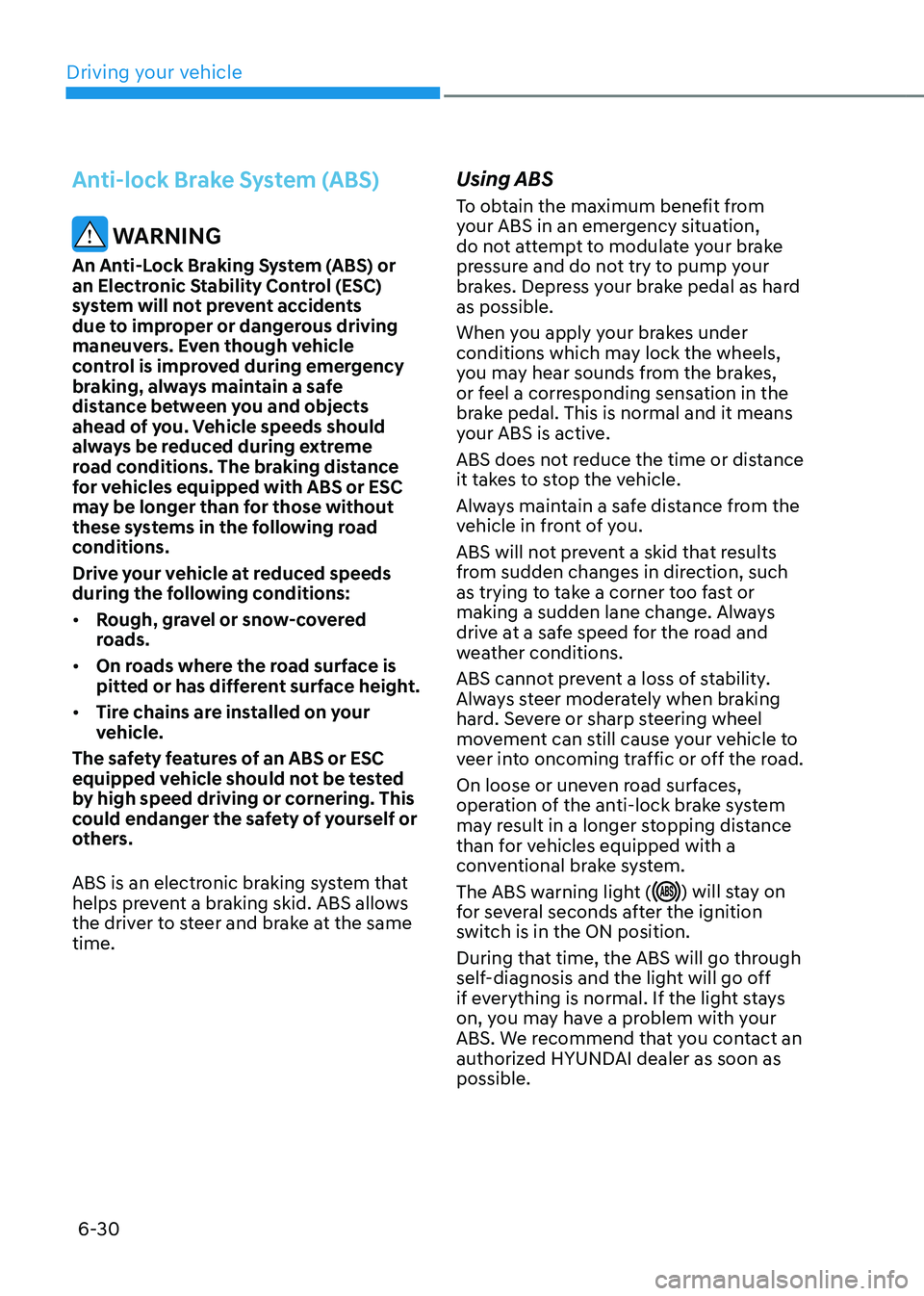 HYUNDAI TUCSON HYBRID 2021 Owners Manual Driving your vehicle
6-30
Anti-lock Brake System (ABS)
WARNING
An Anti-Lock Braking System (ABS) or
an Electronic Stability Control (ESC)
system will not prevent accidents
due to improper or dange HYUNDAI TUCSON HYBRID 2021 Owners Manual Driving your vehicle
6-30
Anti-lock Brake System (ABS)
WARNING
An Anti-Lock Braking System (ABS) or
an Electronic Stability Control (ESC)
system will not prevent accidents
due to improper or dange